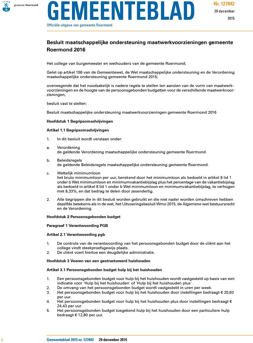 van de Gemeentewet, de Wet maatschappelijke ondersteuning en de Verordening maatschappelijke ondersteuning gemeente Roermond 2015; overwegende dat het noodzakelijk is nadere regels te stellen ten
