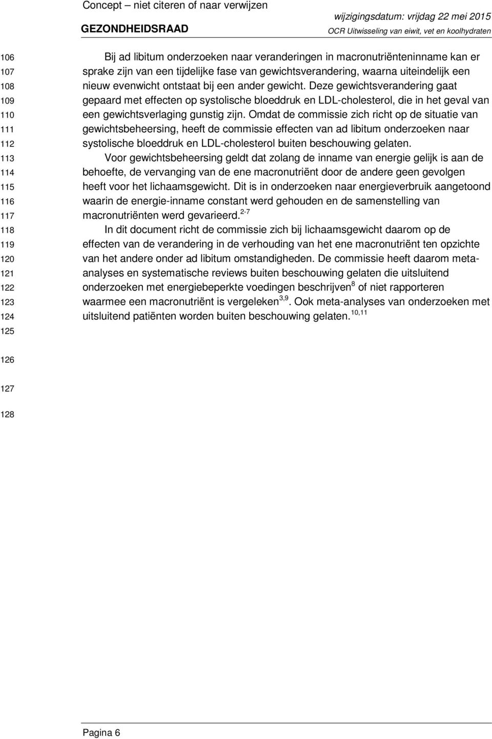 Deze gewichtsverandering gaat gepaard met effecten op systolische bloeddruk en LDL-cholesterol, die in het geval van een gewichtsverlaging gunstig zijn.