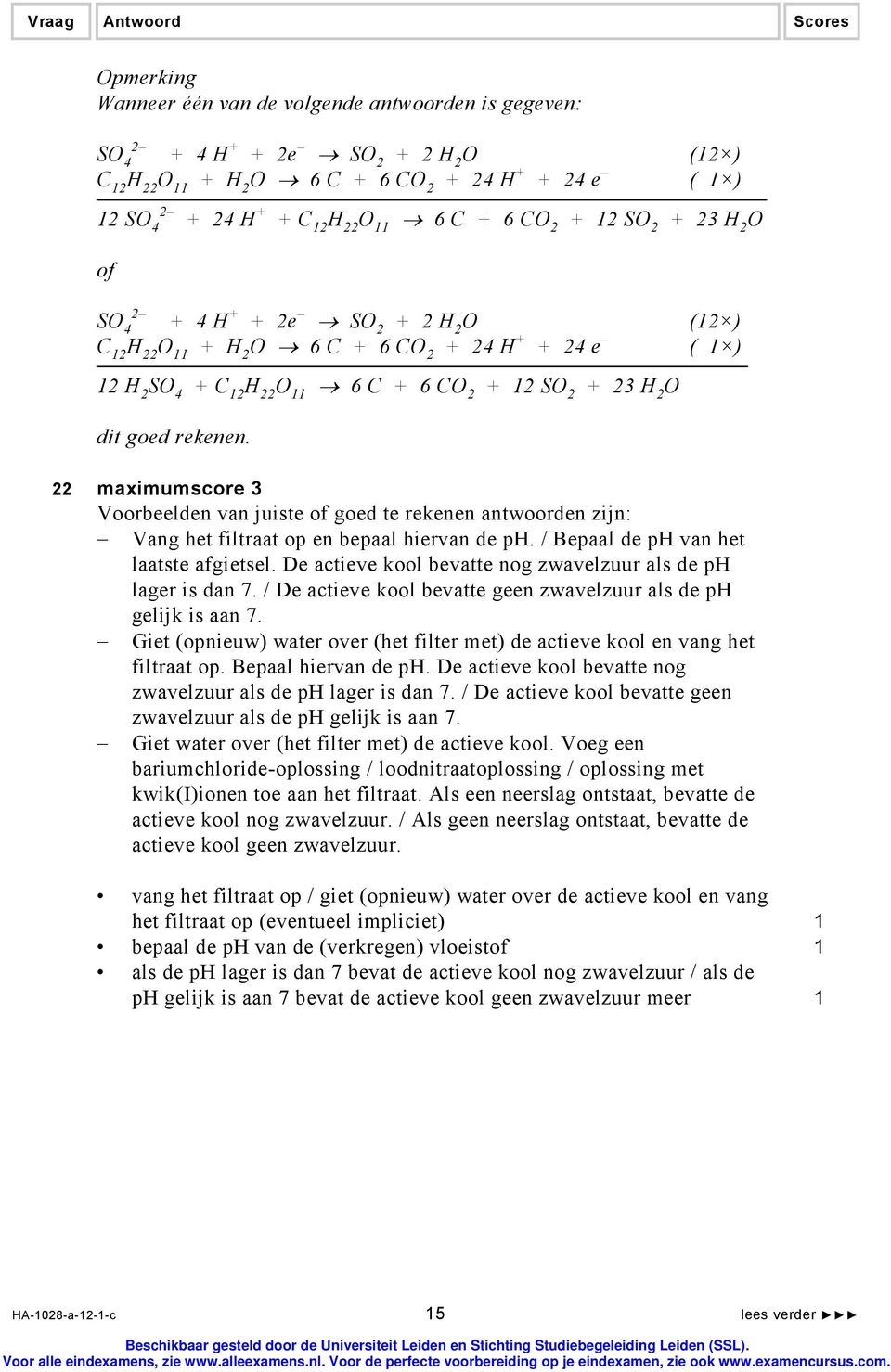 22 maximumscore 3 Voorbeelden van juiste of goed te rekenen antwoorden zijn: Vang het filtraat op en bepaal hiervan de ph. / Bepaal de ph van het laatste afgietsel.