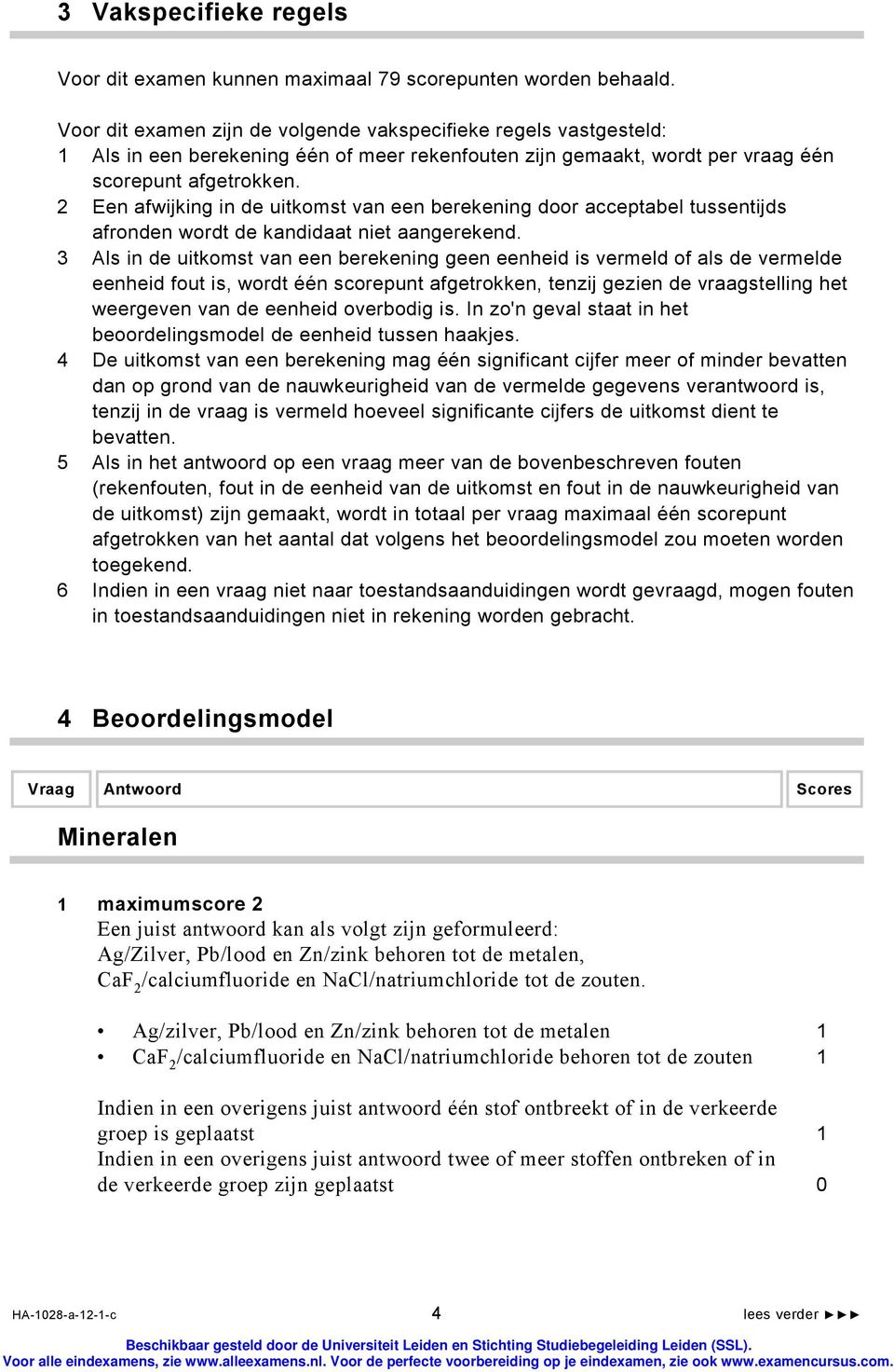 2 Een afwijking in de uitkomst van een berekening door acceptabel tussentijds afronden wordt de kandidaat niet aangerekend.