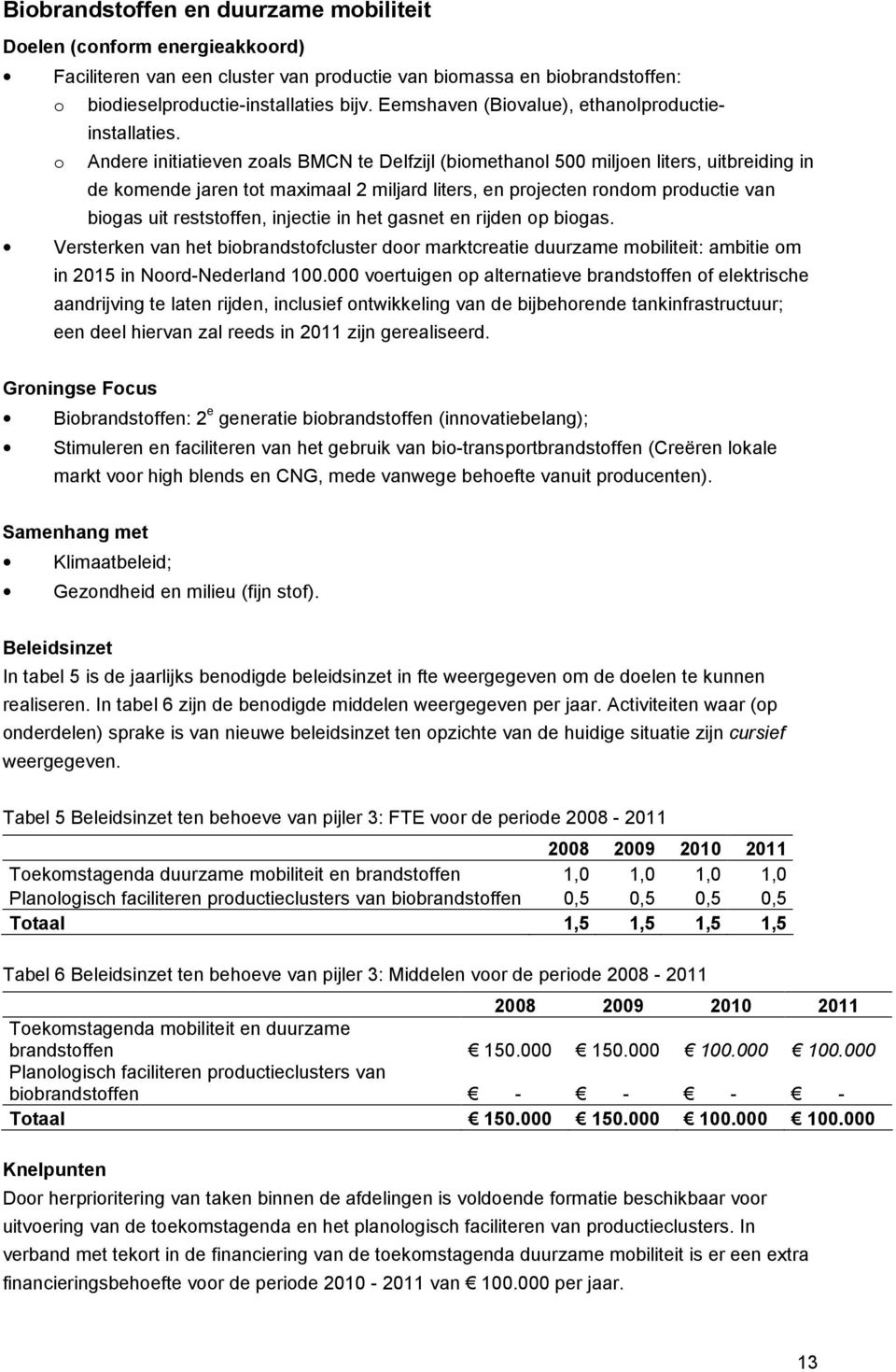 o Andere initiatieven zoals BMCN te Delfzijl (biomethanol 500 miljoen liters, uitbreiding in de komende jaren tot maximaal 2 miljard liters, en projecten rondom productie van biogas uit reststoffen,