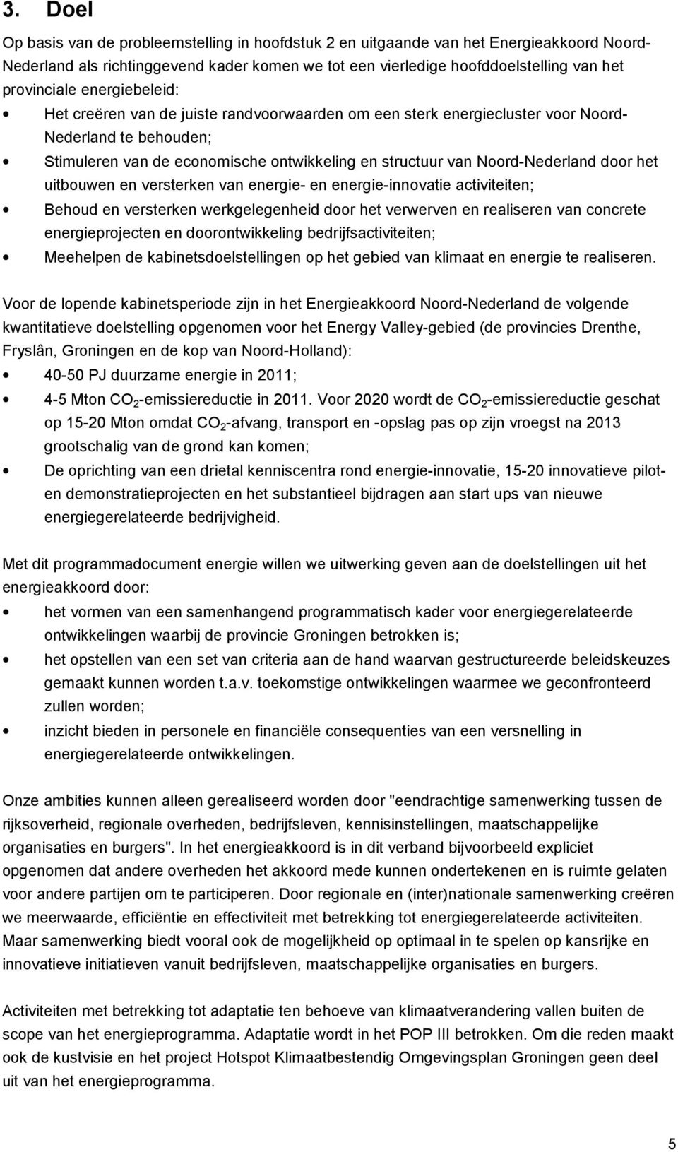 door het uitbouwen en versterken van energie- en energie-innovatie activiteiten; Behoud en versterken werkgelegenheid door het verwerven en realiseren van concrete energieprojecten en