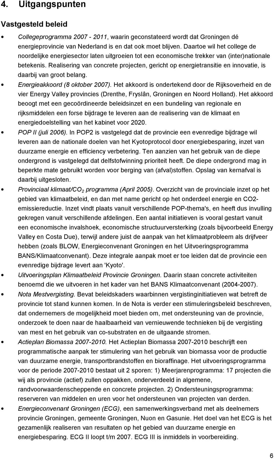 Realisering van concrete projecten, gericht op energietransitie en innovatie, is daarbij van groot belang. Energieakkoord (8 oktober 2007).