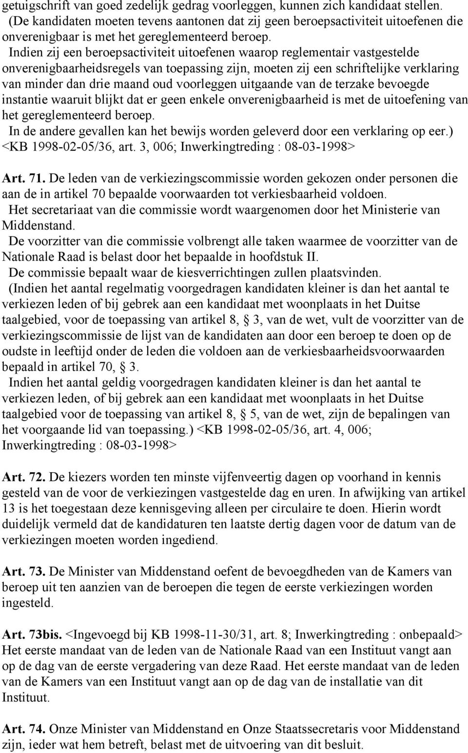 Indien zij een beroepsactiviteit uitoefenen waarop reglementair vastgestelde onverenigbaarheidsregels van toepassing zijn, moeten zij een schriftelijke verklaring van minder dan drie maand oud