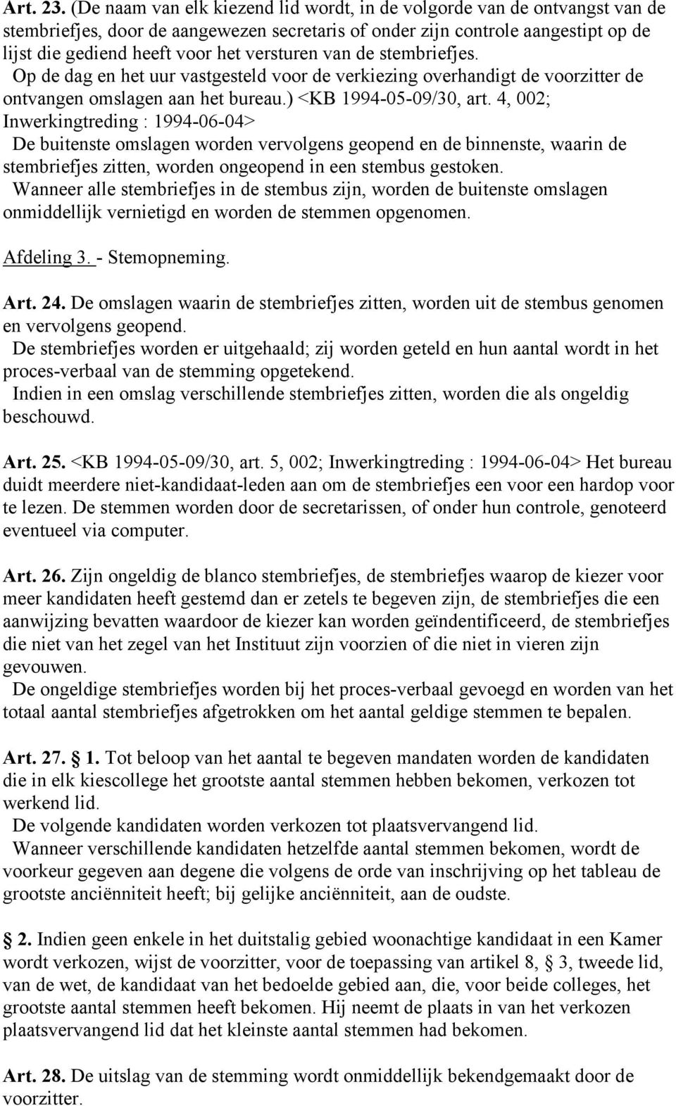 versturen van de stembriefjes. Op de dag en het uur vastgesteld voor de verkiezing overhandigt de voorzitter de ontvangen omslagen aan het bureau.) <KB 1994-05-09/30, art.