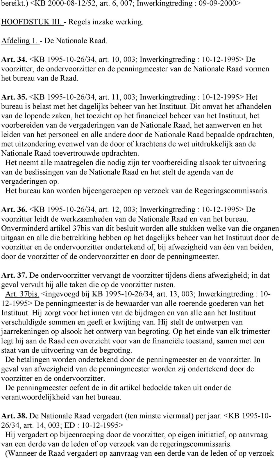 11, 003; Inwerkingtreding : 10-12-1995> Het bureau is belast met het dagelijks beheer van het Instituut.