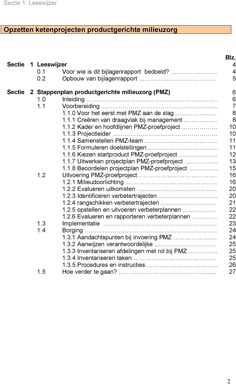 1.3 Projectleider.. 10 1.1.4 Samenstellen PMZ-team.... 11 1.1.5 Formuleren doelstellingen...... 11 1.1.6 Kiezen startproduct PMZ-proefproject.. 12 1.1.7 Uitwerken projectplan PMZ-proefproject.. 13 1.