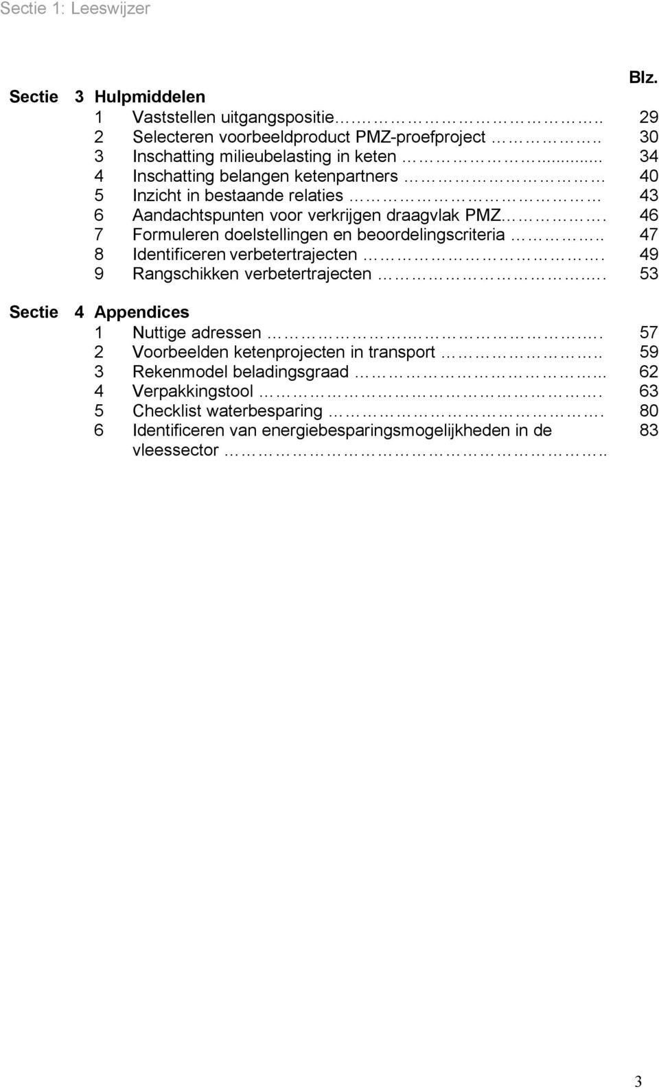 46 7 Formuleren doelstellingen en beoordelingscriteria.. 47 8 Identificeren verbetertrajecten. 49 9 Rangschikken verbetertrajecten.. 53 Sectie 4 Appendices 1 Nuttige adressen.