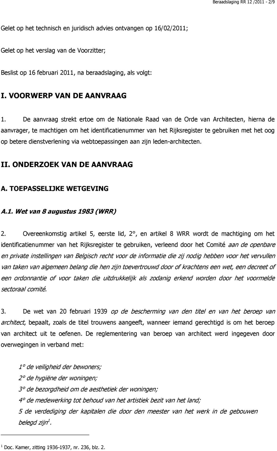 De aanvraag strekt ertoe om de Nationale Raad van de Orde van Architecten, hierna de aanvrager, te machtigen om het identificatienummer van het Rijksregister te gebruiken met het oog op betere