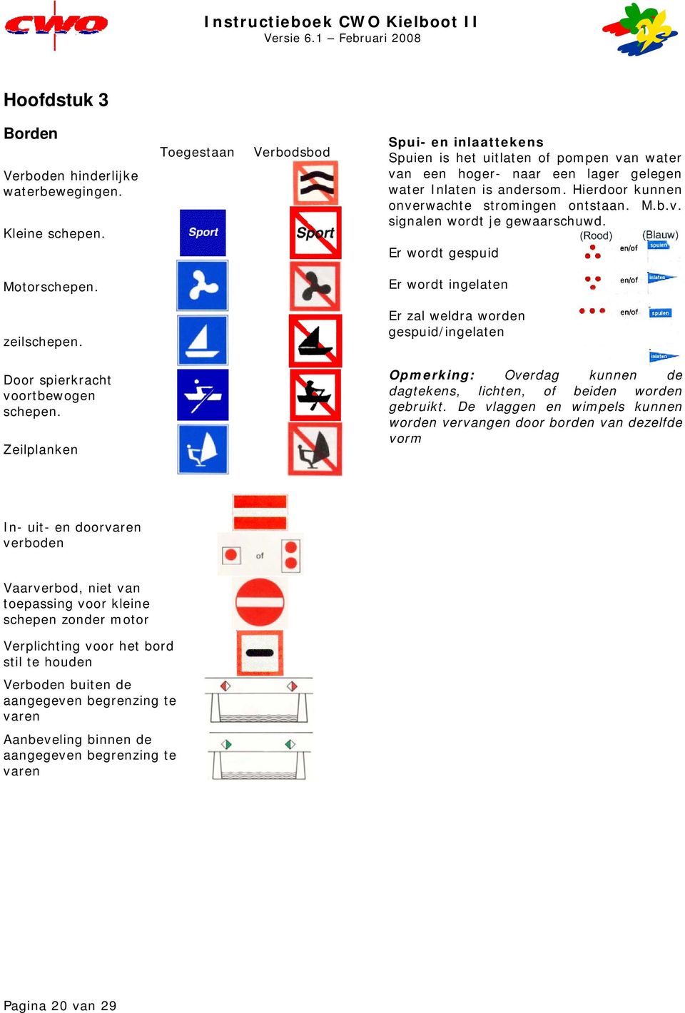 M.b.v. signalen wordt je gewaarschuwd. Er wordt gespuid Motorschepen. Er wordt ingelaten zeilschepen. Er zal weldra worden gespuid/ingelaten Door spierkracht voortbewogen schepen.