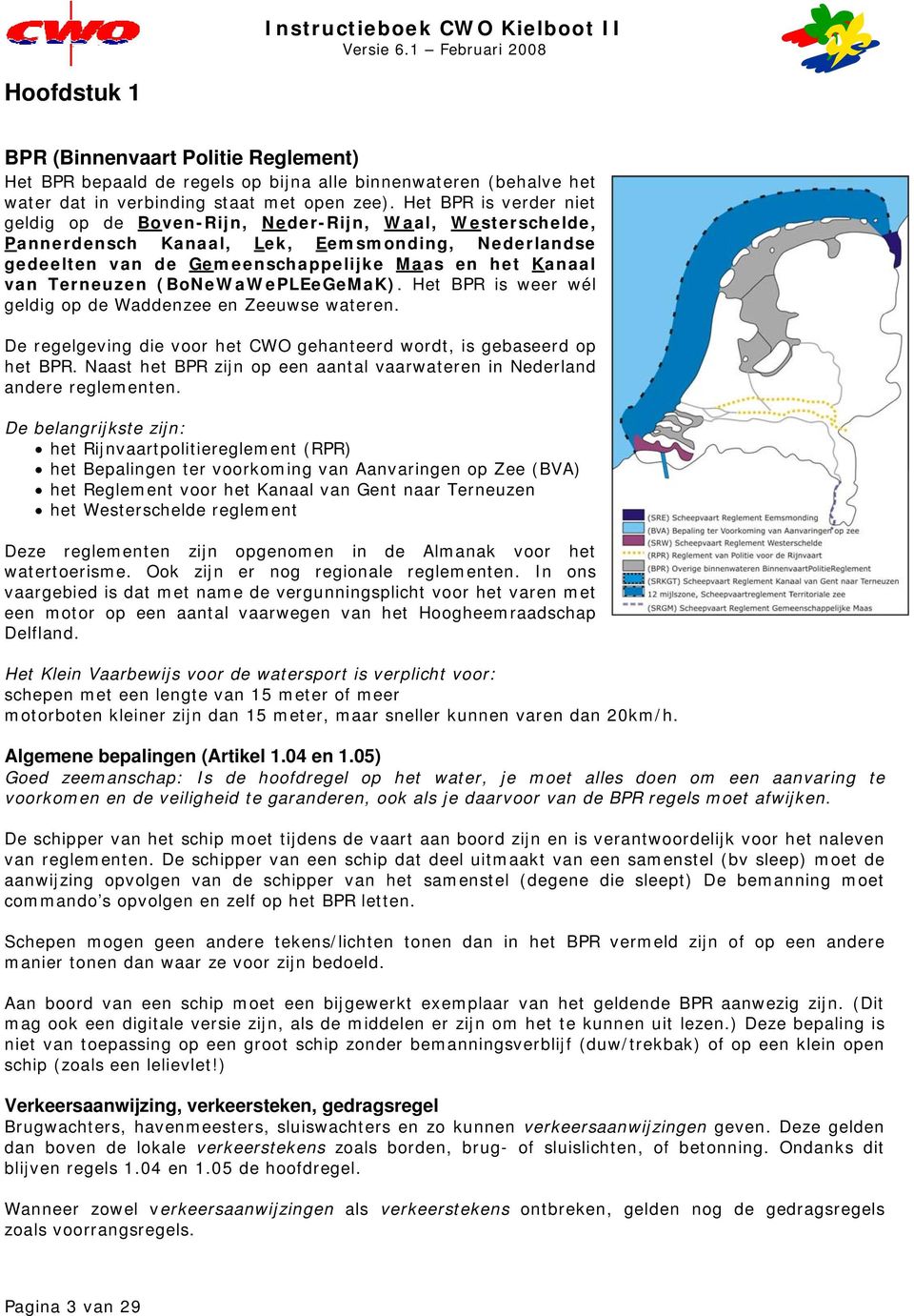 Terneuzen (BoNeWaWePLEeGeMaK). Het BPR is weer wél geldig op de Waddenzee en Zeeuwse wateren. De regelgeving die voor het CWO gehanteerd wordt, is gebaseerd op het BPR.