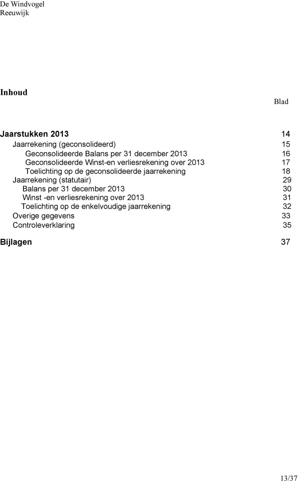 jaarrekening 18 Jaarrekening (statutair) 29 Balans per 31 december 2013 30 Winst -en verliesrekening