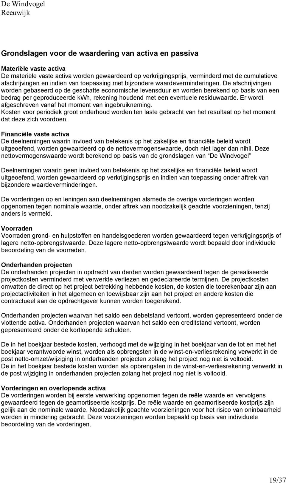 De afschrijvingen worden gebaseerd op de geschatte economische levensduur en worden berekend op basis van een bedrag per geproduceerde kwh, rekening houdend met een eventuele residuwaarde.