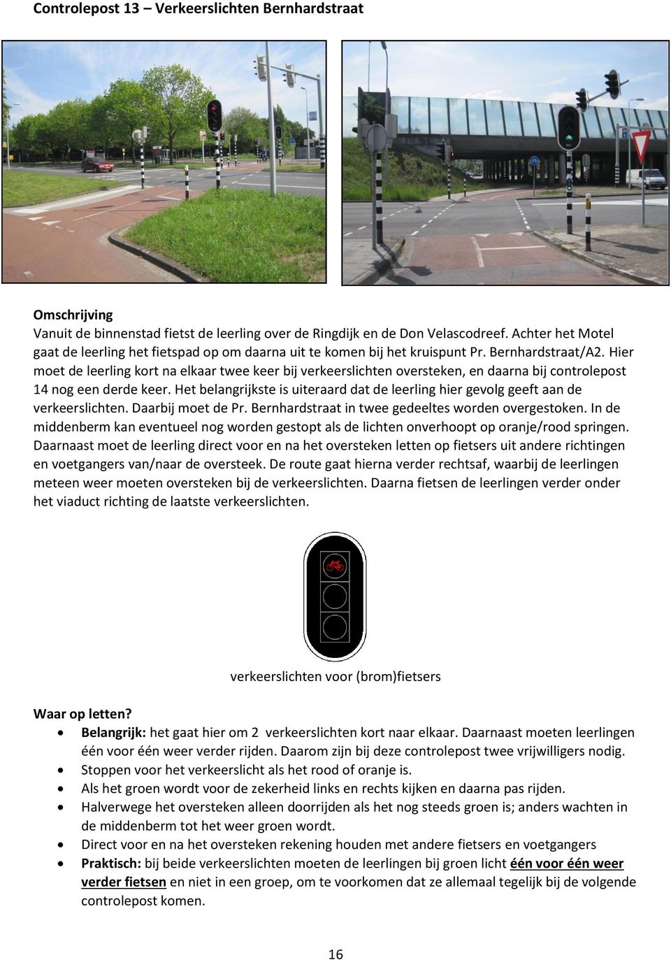 Hier moet de leerling kort na elkaar twee keer bij verkeerslichten oversteken, en daarna bij controlepost 14 nog een derde keer.