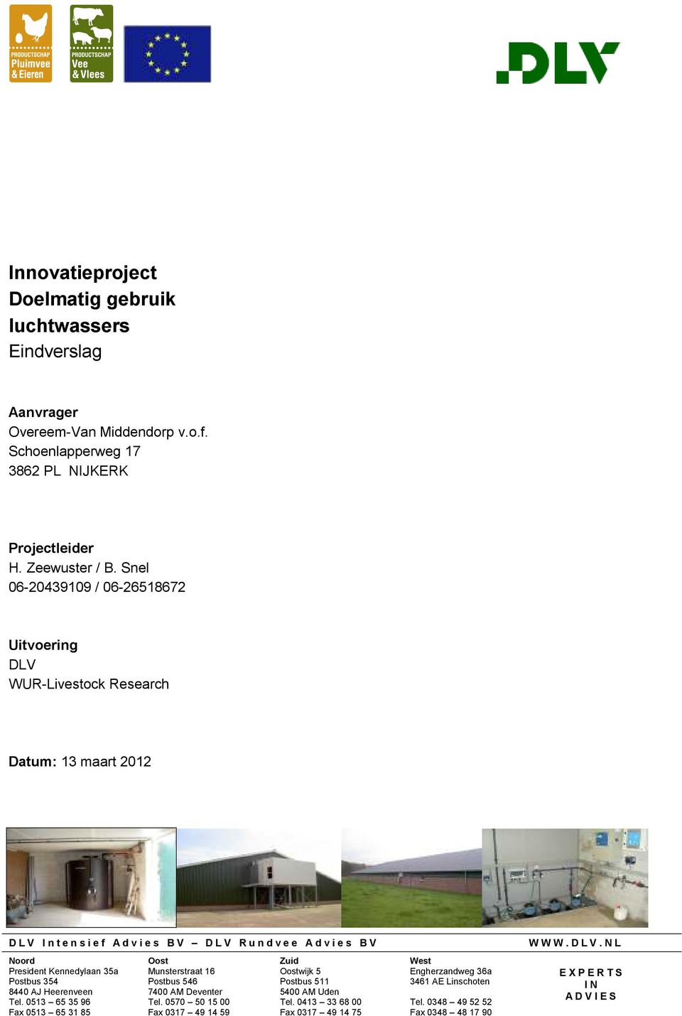 0513 65 35 96 Fax 0513 65 31 85 Oost Munsterstraat 16 Postbus 546 7400 AM Deventer Tel. 0570 50 15 00 Fax 0317 49 14 59 Zuid Oostwijk 5 Postbus 511 5400 AM Uden Tel.