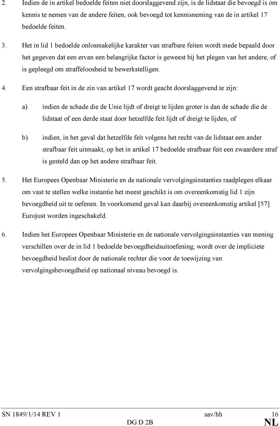 Het in lid 1 bedoelde onlosmakelijke karakter van strafbare feiten wordt mede bepaald door het gegeven dat een ervan een belangrijke factor is geweest bij het plegen van het andere, of is gepleegd om