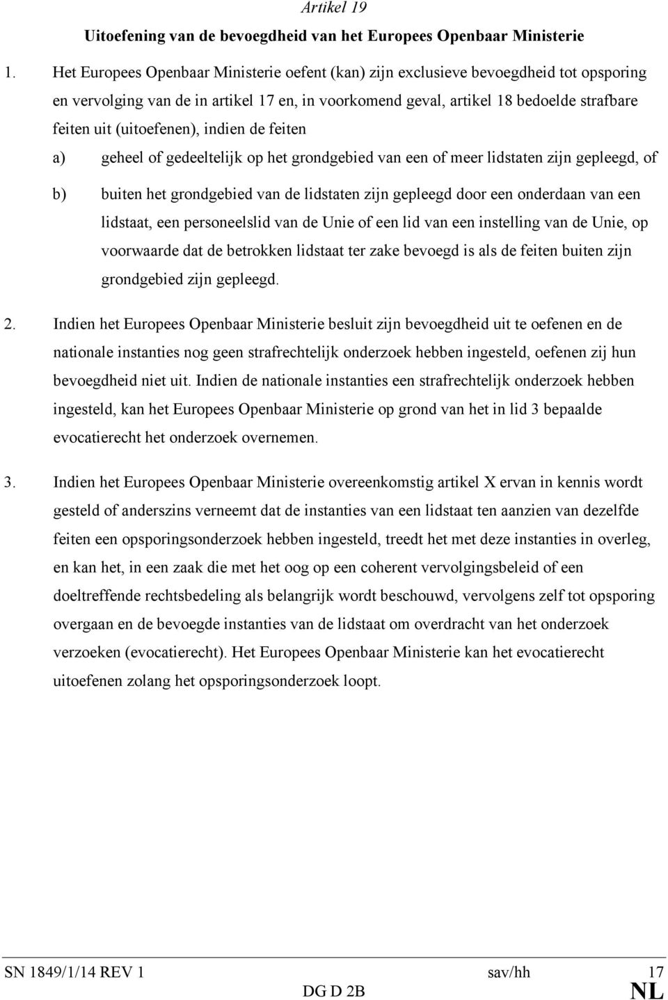 (uitoefenen), indien de feiten a) geheel of gedeeltelijk op het grondgebied van een of meer lidstaten zijn gepleegd, of b) buiten het grondgebied van de lidstaten zijn gepleegd door een onderdaan van