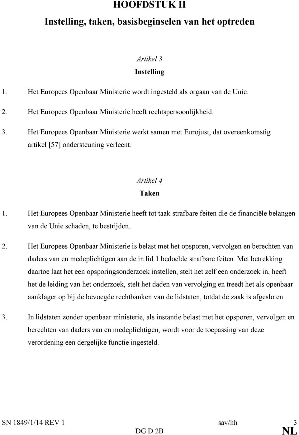 Het Europees Openbaar Ministerie heeft tot taak strafbare feiten die de financiële belangen van de Unie schaden, te bestrijden. 2.