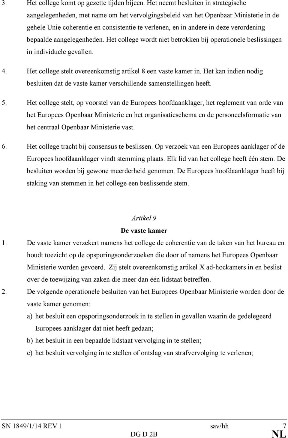 verordening bepaalde aangelegenheden. Het college wordt niet betrokken bij operationele beslissingen in individuele gevallen. 4. Het college stelt overeenkomstig artikel 8 een vaste kamer in.