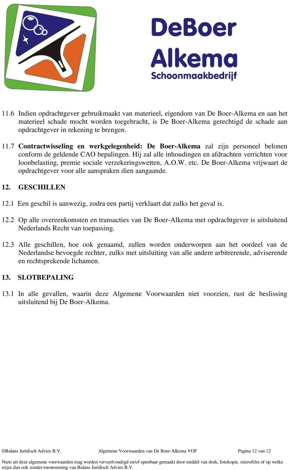 Hij zal alle inhoudingen en afdrachten verrichten voor loonbelasting, premie sociale verzekeringswetten, A.O.W. etc. De Boer-Alkema vrijwaart de opdrachtgever voor alle aanspraken dien aangaande. 12.