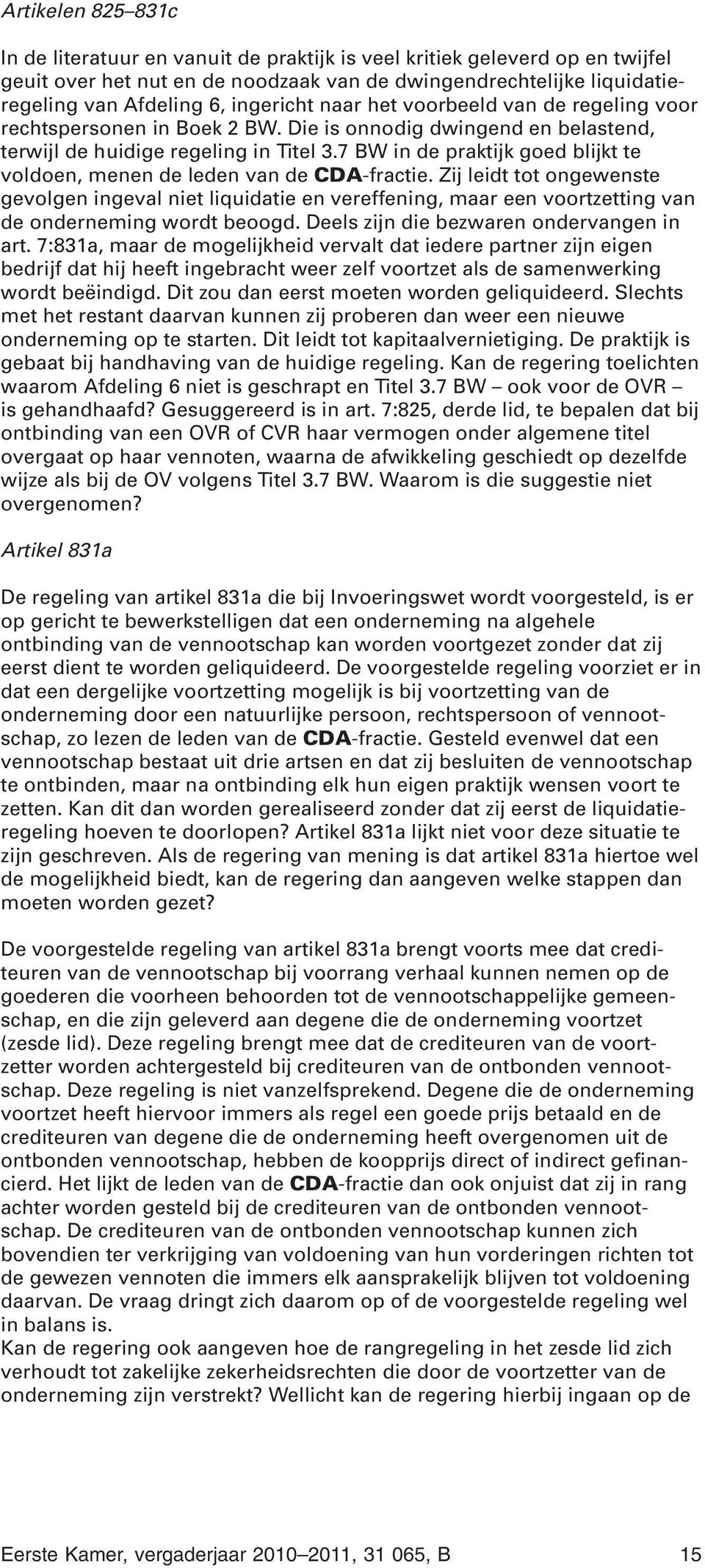 7 BW in de praktijk goed blijkt te voldoen, menen de leden van de CDA-fractie.