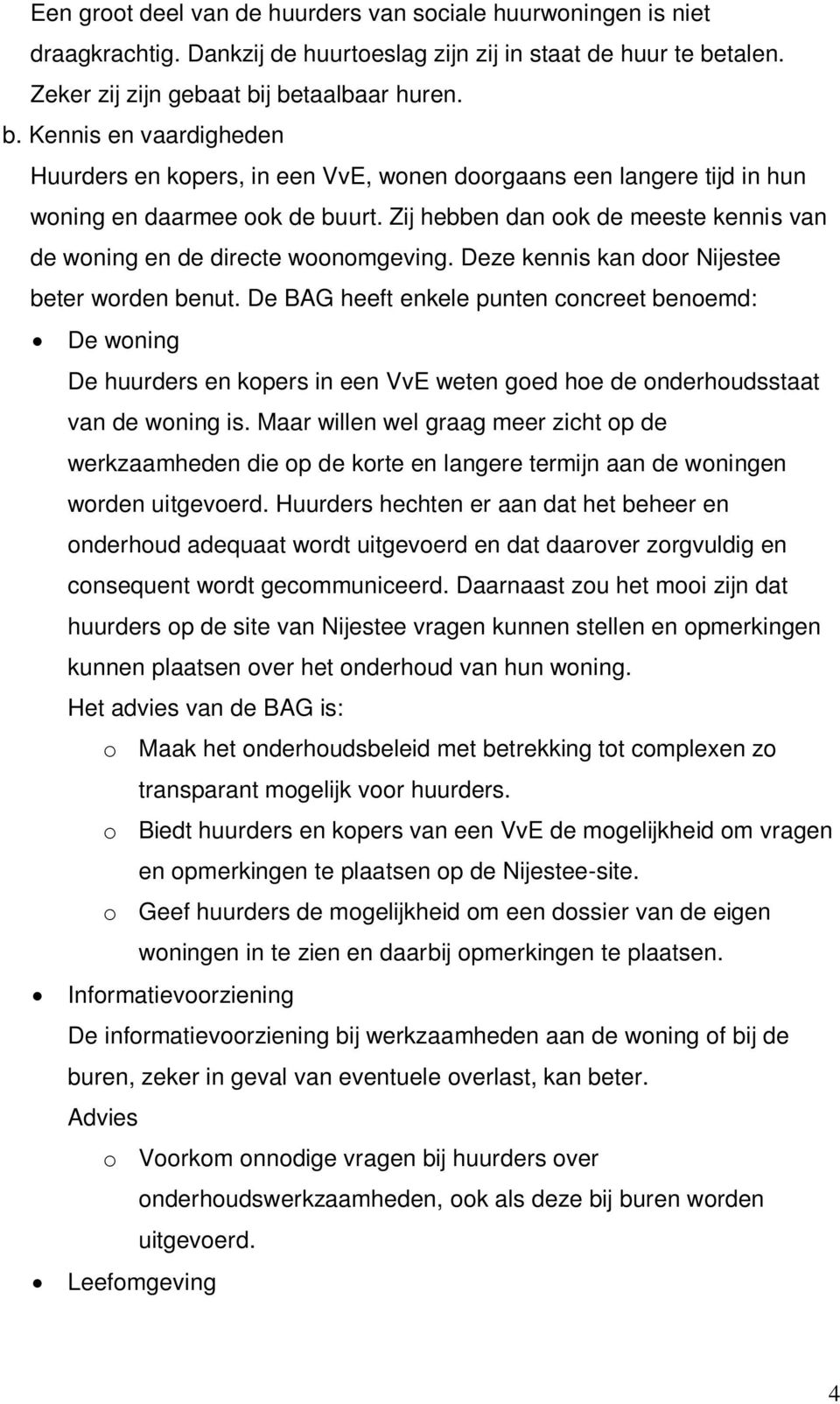 Zij hebben dan ook de meeste kennis van de woning en de directe woonomgeving. Deze kennis kan door Nijestee beter worden benut.