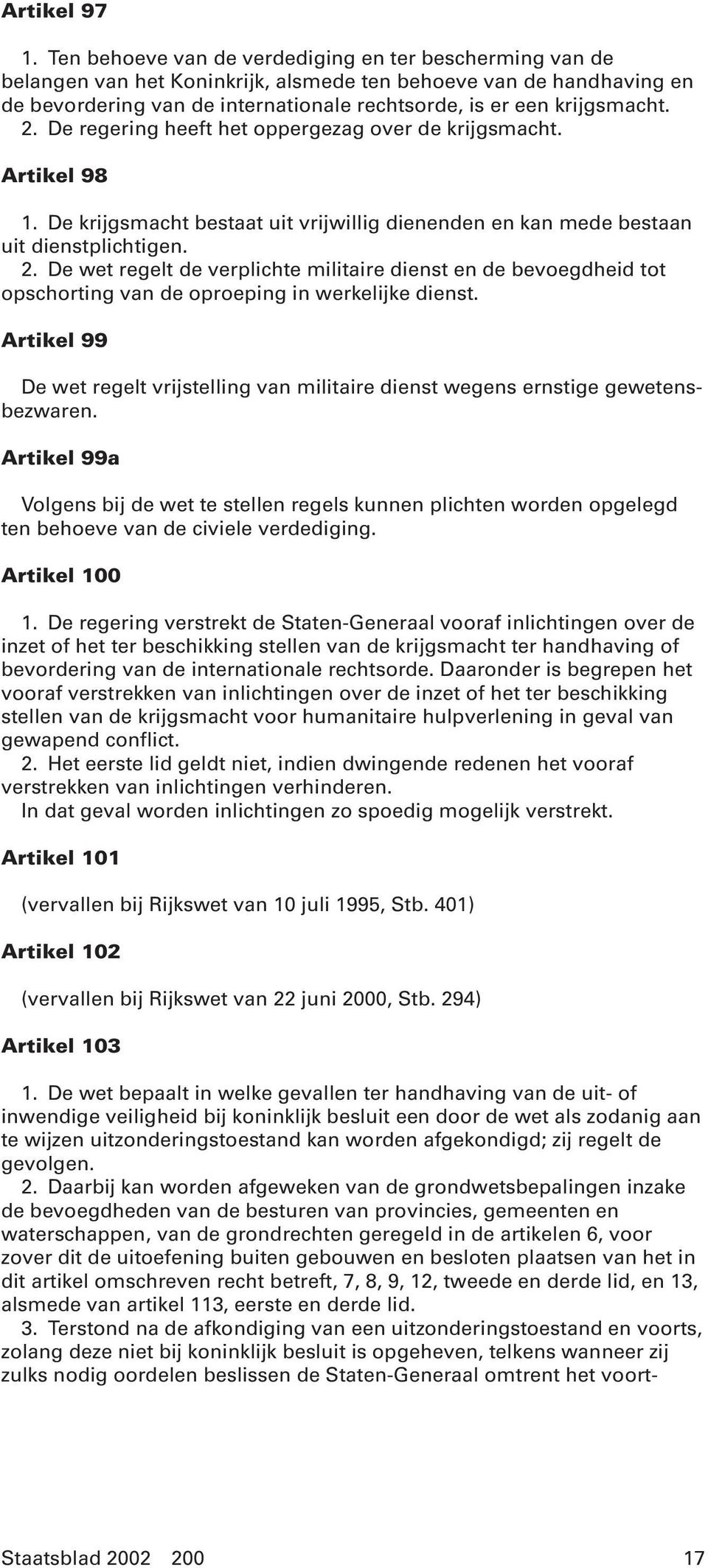 2. De regering heeft het oppergezag over de krijgsmacht. Artikel 98 1. De krijgsmacht bestaat uit vrijwillig dienenden en kan mede bestaan uit dienstplichtigen. 2.