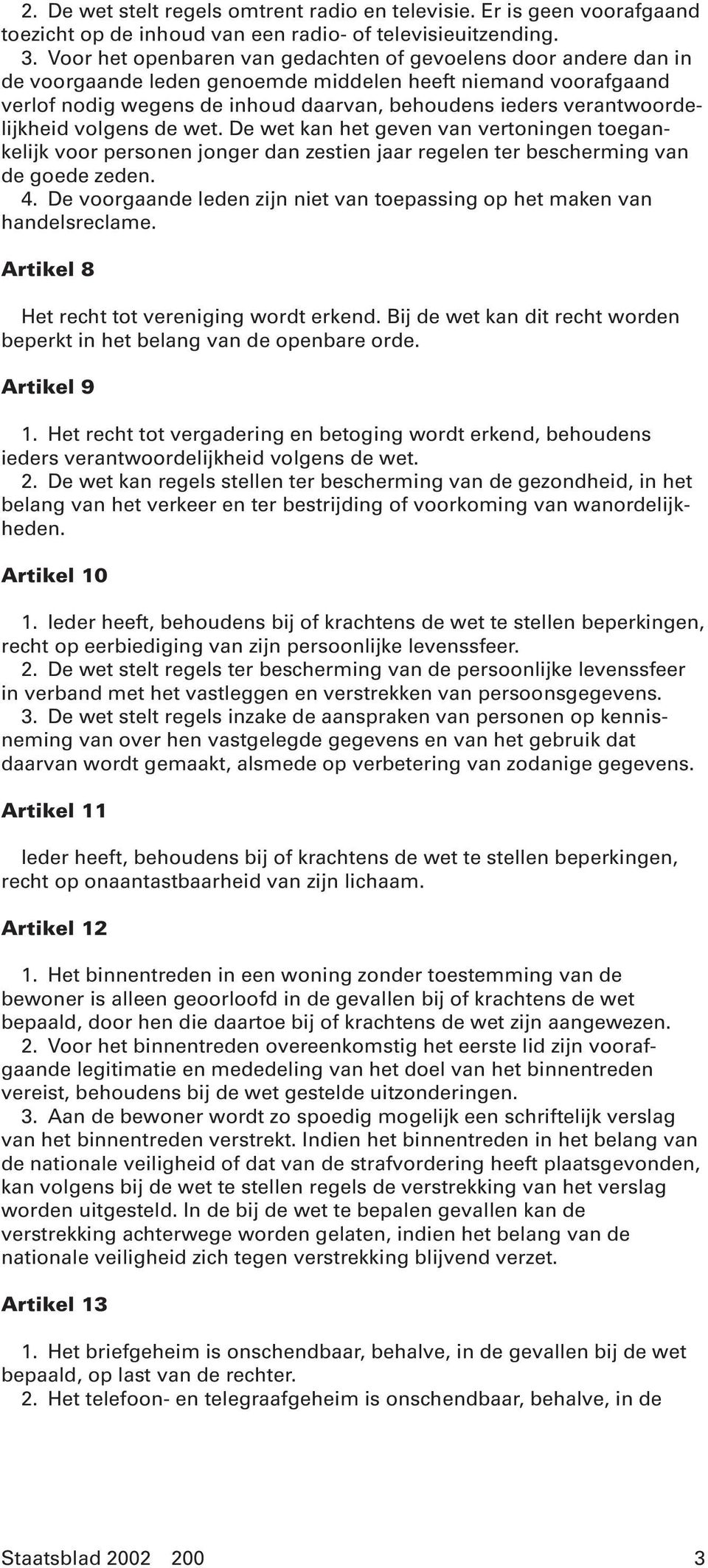 verantwoordelijkheid volgens de wet. De wet kan het geven van vertoningen toegankelijk voor personen jonger dan zestien jaar regelen ter bescherming van de goede zeden. 4.