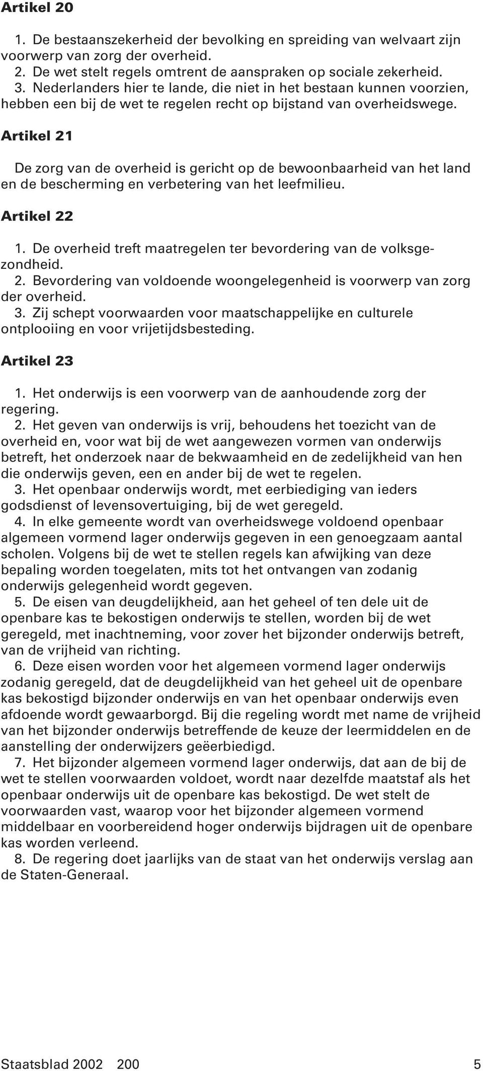 Artikel 21 De zorg van de overheid is gericht op de bewoonbaarheid van het land en de bescherming en verbetering van het leefmilieu. Artikel 22 1.