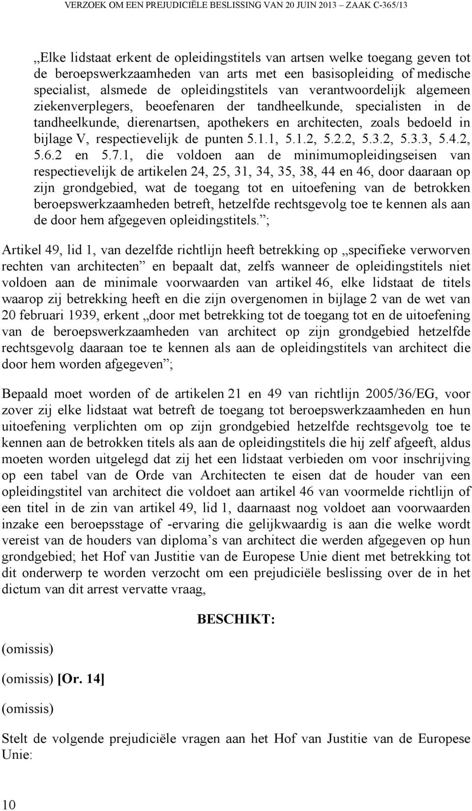 apothekers en architecten, zoals bedoeld in bijlage V, respectievelijk de punten 5.1.1, 5.1.2, 5.2.2, 5.3.2, 5.3.3, 5.4.2, 5.6.2 en 5.7.