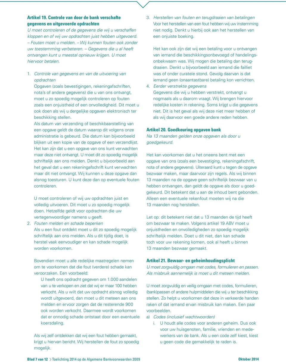 Controle van gegevens en van de uitvoering van opdrachten Opgaven (zoals bevestigingen, rekeningafschriften, nota s of andere gegevens) die u van ons ontvangt, moet u zo spoedig mogelijk controleren