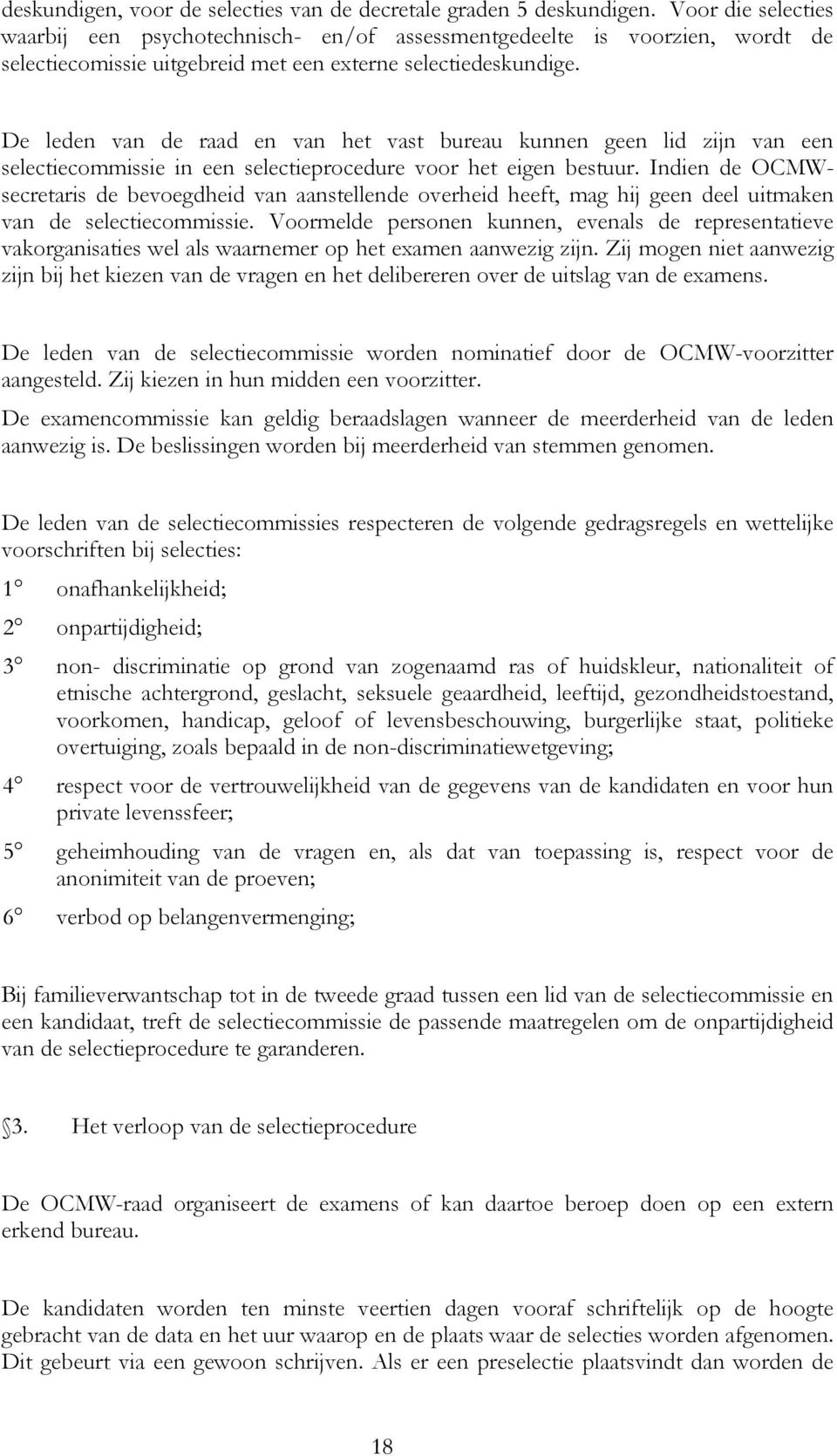 De leden van de raad en van het vast bureau kunnen geen lid zijn van een selectiecommissie in een selectieprocedure voor het eigen bestuur.