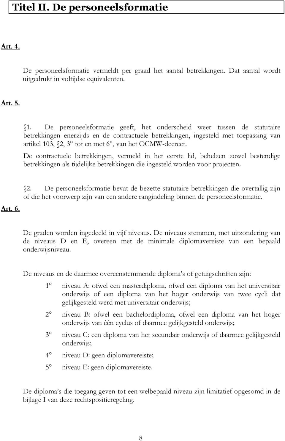 OCMW-decreet. De contractuele betrekkingen, vermeld in het eerste lid, behelzen zowel bestendige betrekkingen als tijdelijke betrekkingen die ingesteld worden voor projecten. Art. 6. 2.