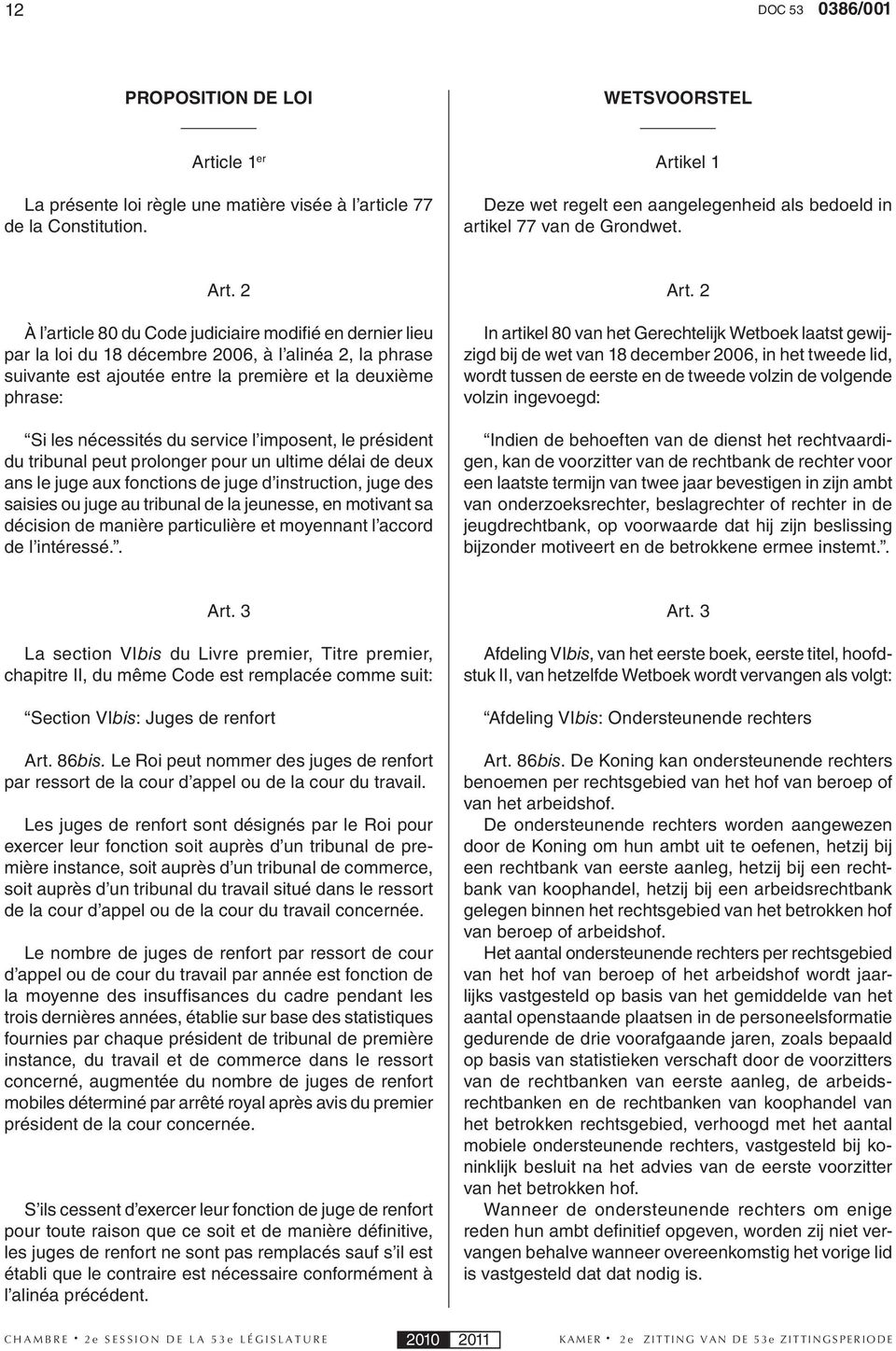 2 À l article 80 du Code judiciaire modifié en dernier lieu par la loi du 18 décembre 2006, à l alinéa 2, la phrase suivante est ajoutée entre la première et la deuxième phrase: Si les nécessités du