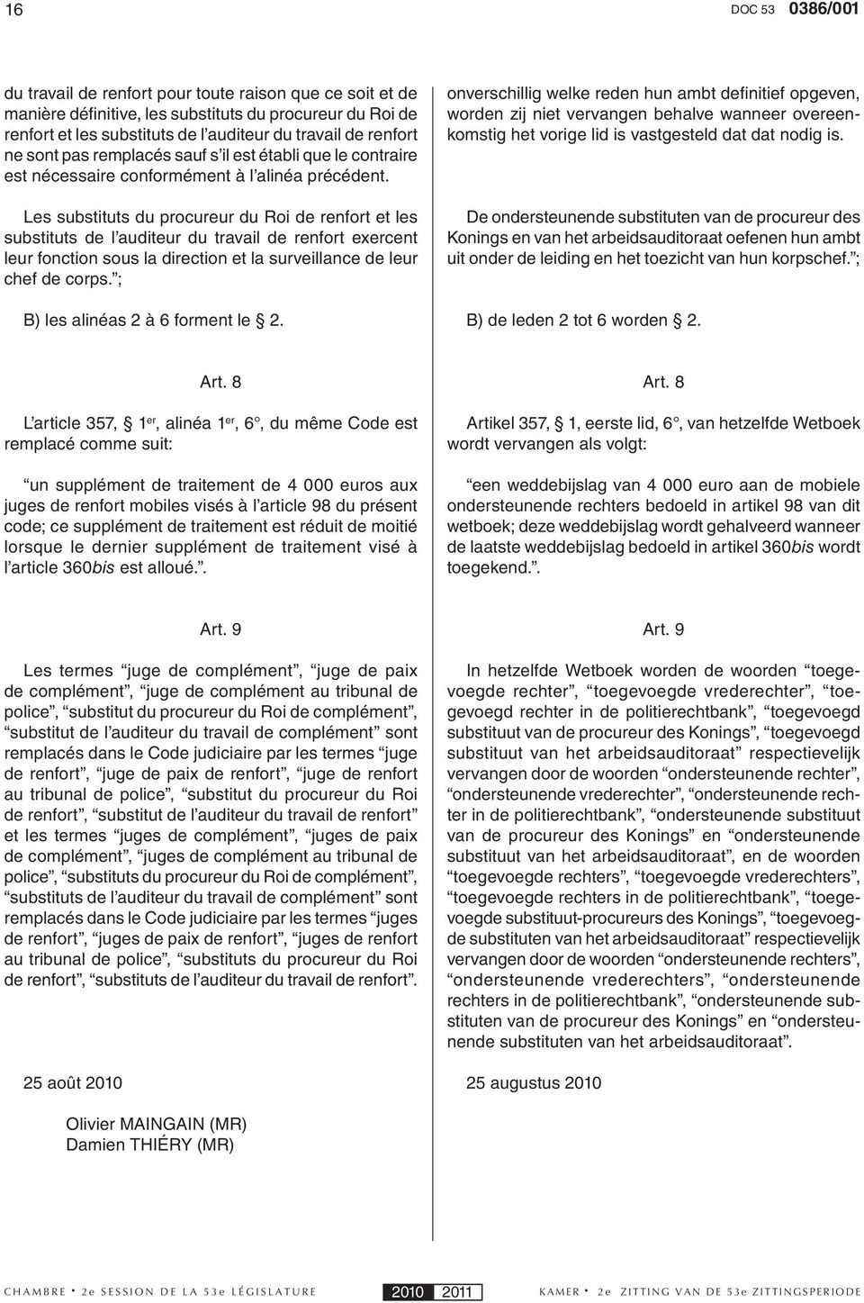 Les substituts du procureur du Roi de renfort et les substituts de l auditeur du travail de renfort exercent leur fonction sous la direction et la surveillance de leur chef de corps.