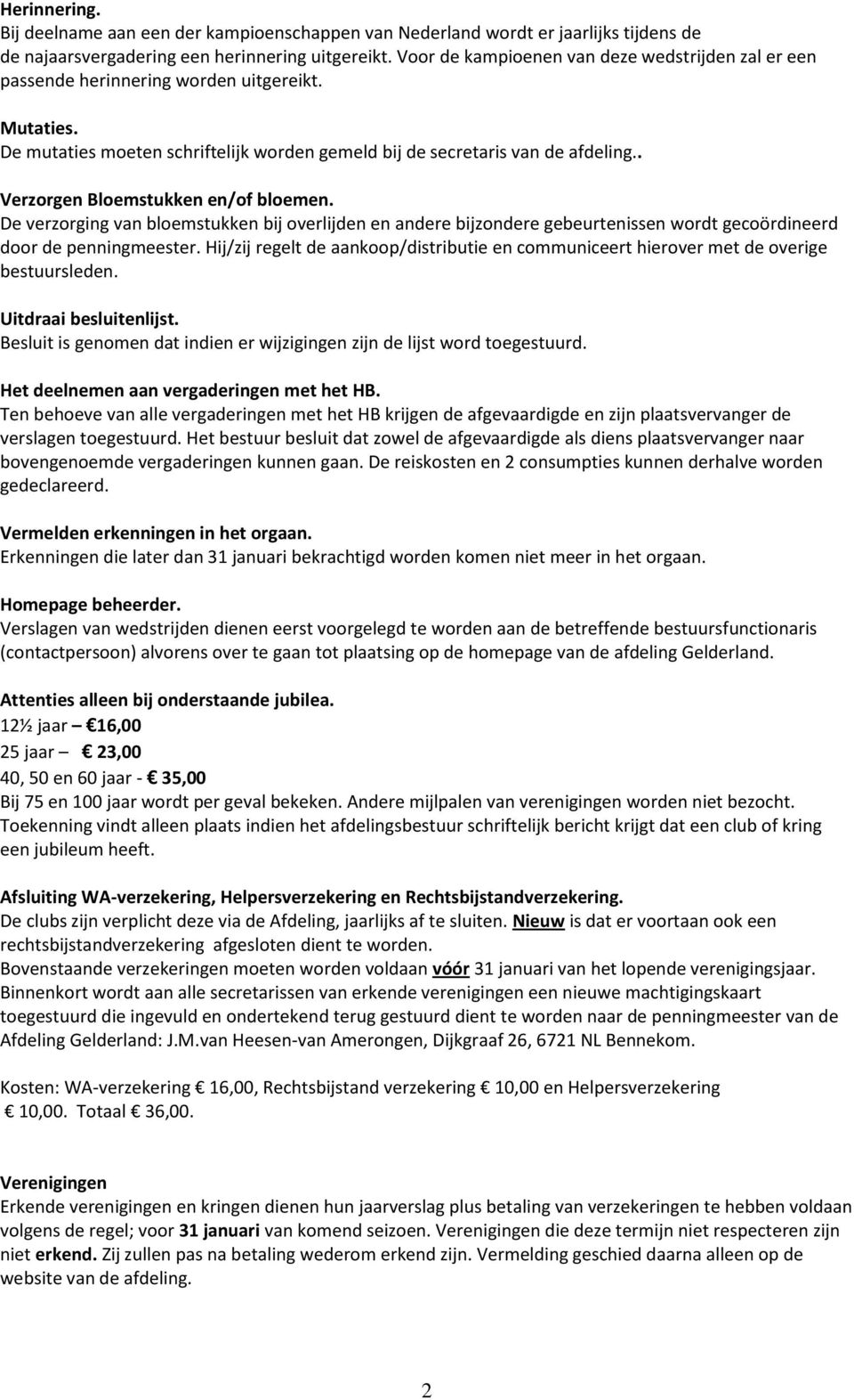 . Verzorgen Bloemstukken en/of bloemen. De verzorging van bloemstukken bij overlijden en andere bijzondere gebeurtenissen wordt gecoördineerd door de penningmeester.