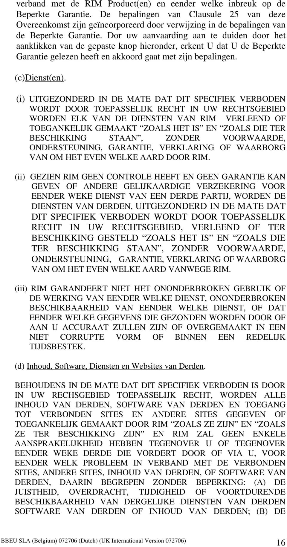 Dor uw aanvaarding aan te duiden door het aanklikken van de gepaste knop hieronder, erkent U dat U de Beperkte Garantie gelezen heeft en akkoord gaat met zijn bepalingen. (c)dienst(en).