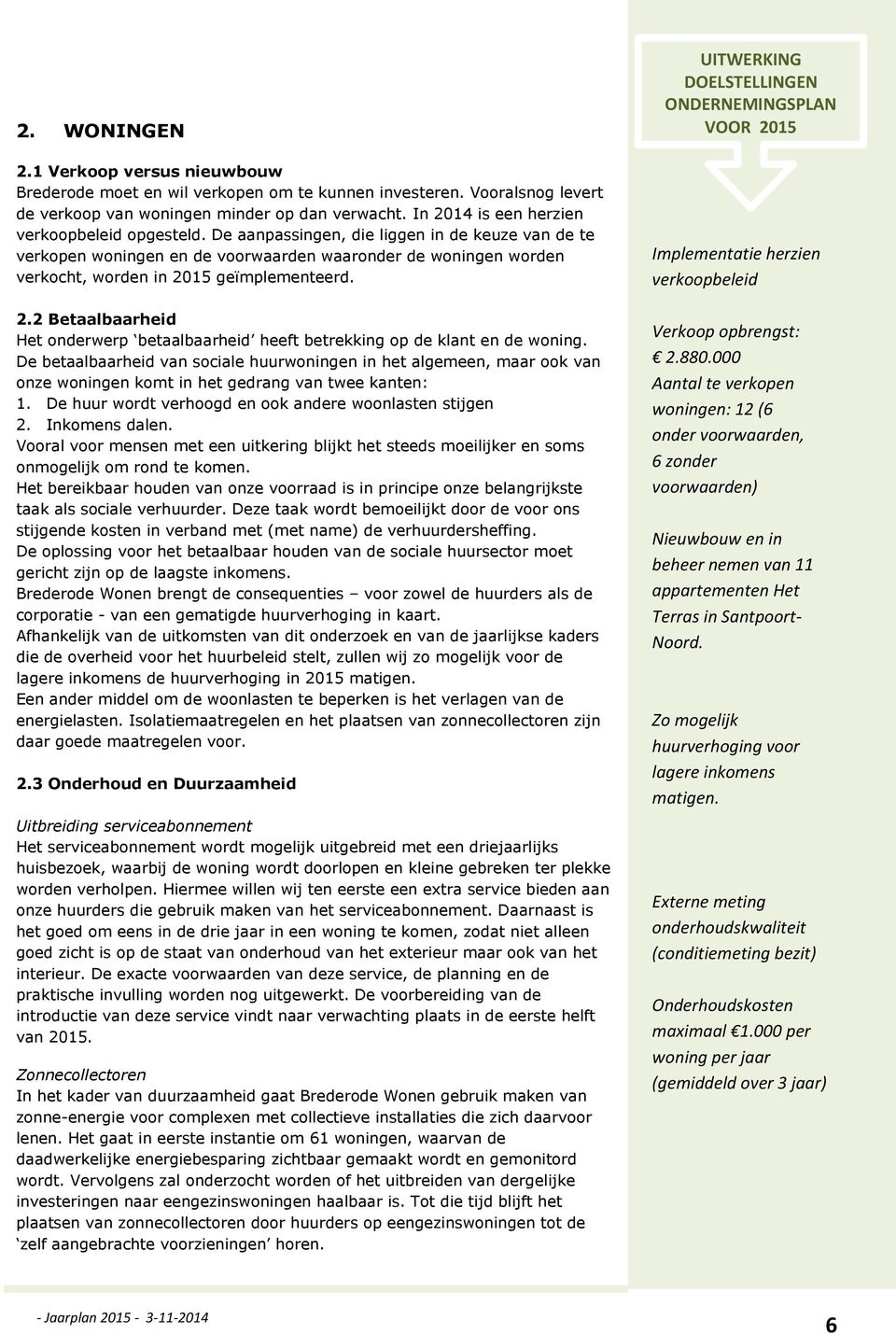 De aanpassingen, die liggen in de keuze van de te verkopen woningen en de voorwaarden waaronder de woningen worden verkocht, worden in 20