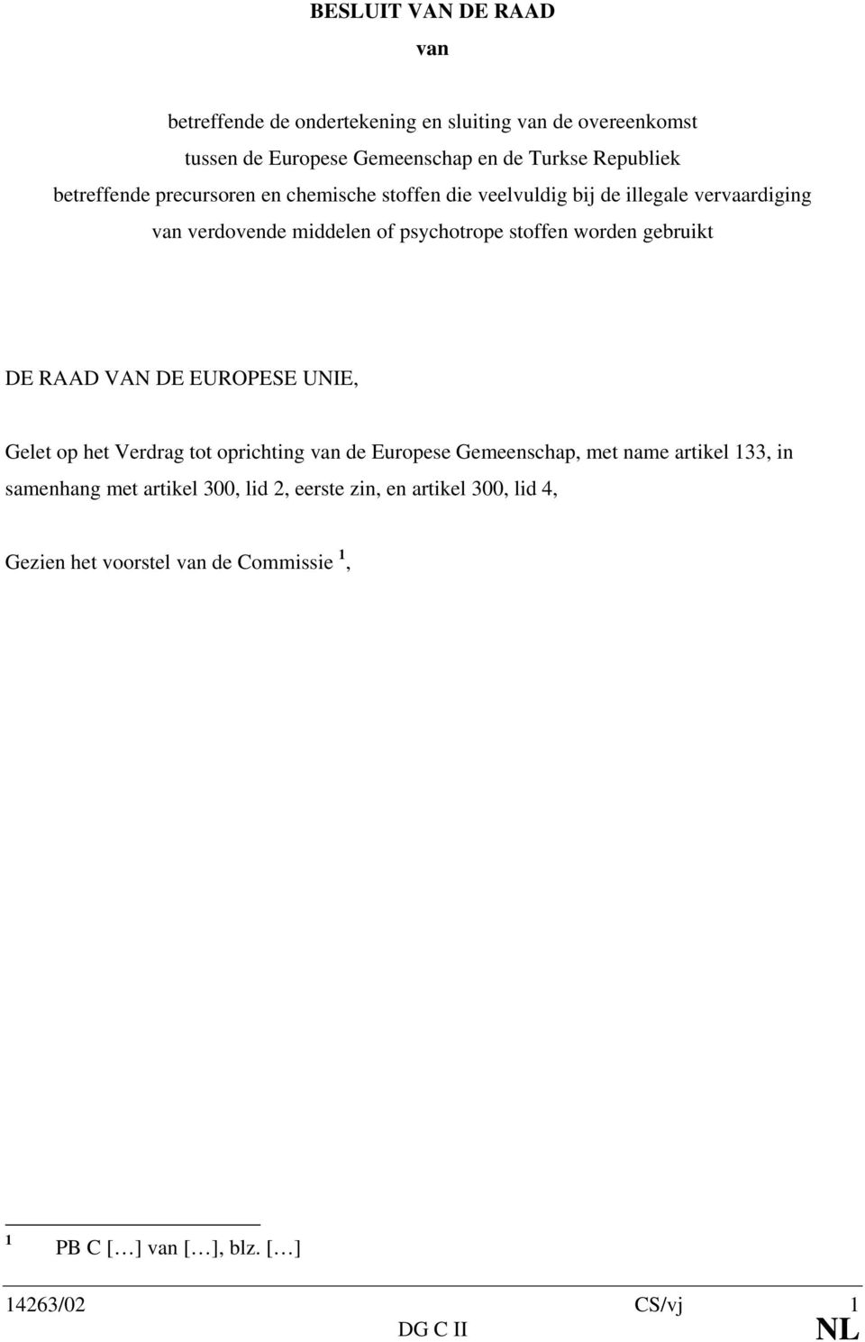 gebruikt DE RAAD VAN DE EUROPESE UNIE, Gelet op het Verdrag tot oprichting van de Europese Gemeenschap, met name artikel 133, in samenhang met