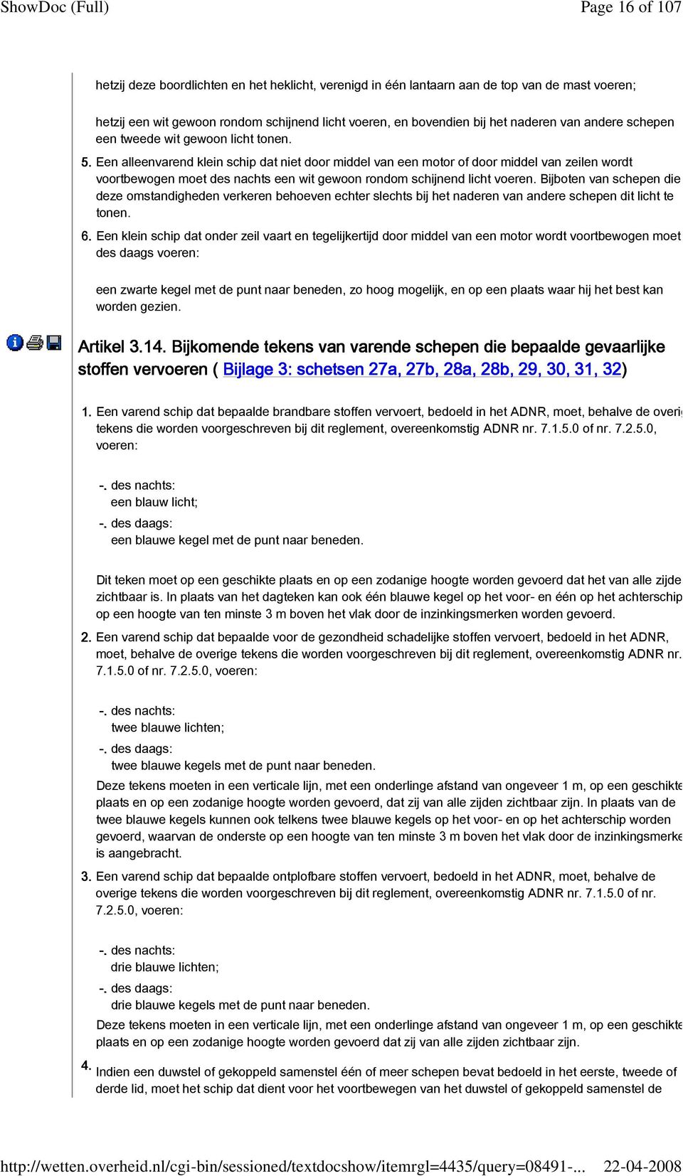 Een alleenvarend klein schip dat niet door middel van een motor of door middel van zeilen wordt voortbewogen moet des nachts een wit gewoon rondom schijnend licht voeren.