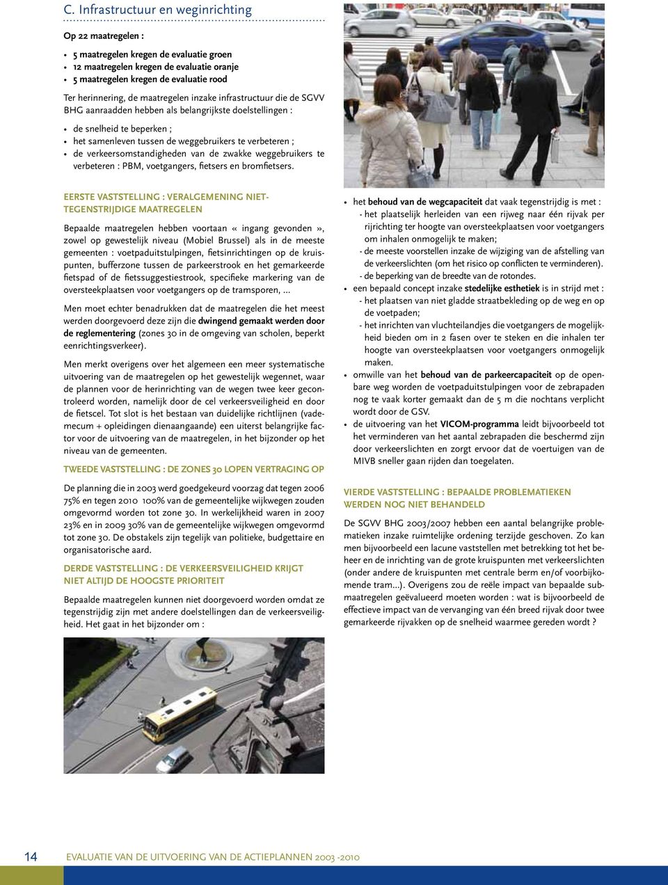 verkeersomstandigheden van de zwakke weggebruikers te verbeteren : PBM, voetgangers, fietsers en bromfietsers.