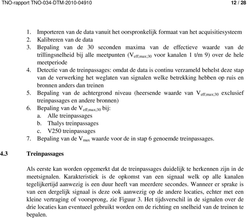 Detectie van de treinpassages: omdat de data is continu verzameld behelst deze stap van de verwerking het weglaten van signalen welke betrekking hebben op ruis en bronnen anders dan treinen 5.