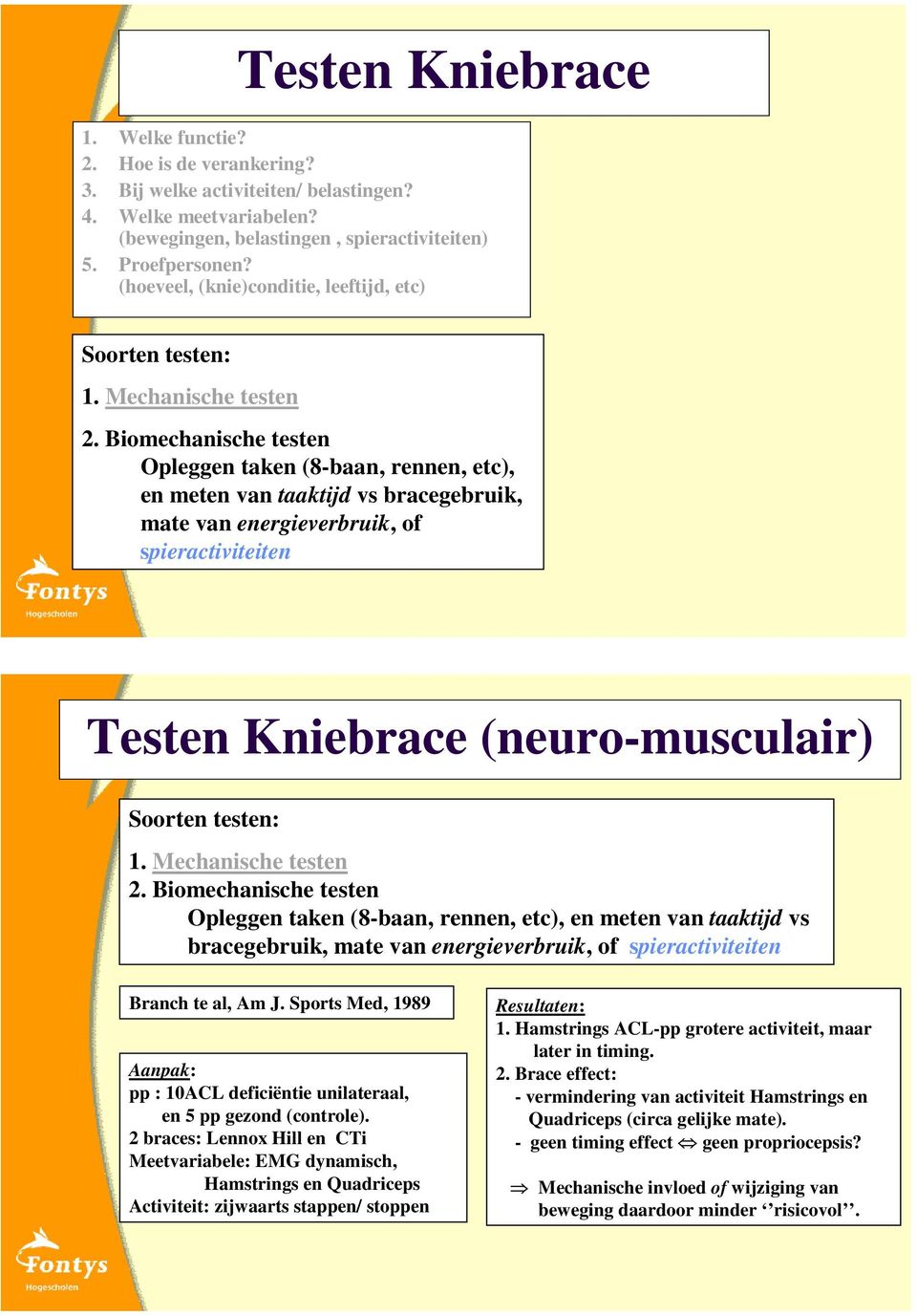 Biomechanische testen Opleggen taken (8-baan, rennen, etc), en meten van taaktijd vs bracegebruik, mate van energieverbruik, of spieractiviteiten Testen Kniebrace (neuro-musculair) Soorten testen: 1.