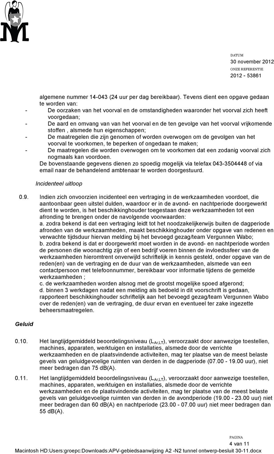 van het voorval vrijkomende stoffen, alsmede hun eigenschappen; - De maatregelen die zijn genomen of worden overwogen om de gevolgen van het voorval te voorkomen, te beperken of ongedaan te maken; -