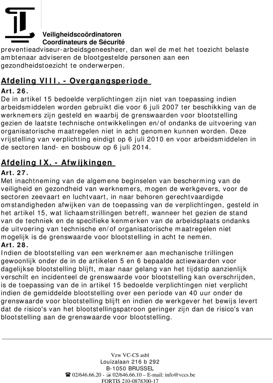 De in artikel 15 bedoelde verplichtingen zijn niet van toepassing indien arbeidsmiddelen worden gebruikt die voor 6 juli 2007 ter beschikking van de werknemers zijn gesteld en waarbij de grenswaarden