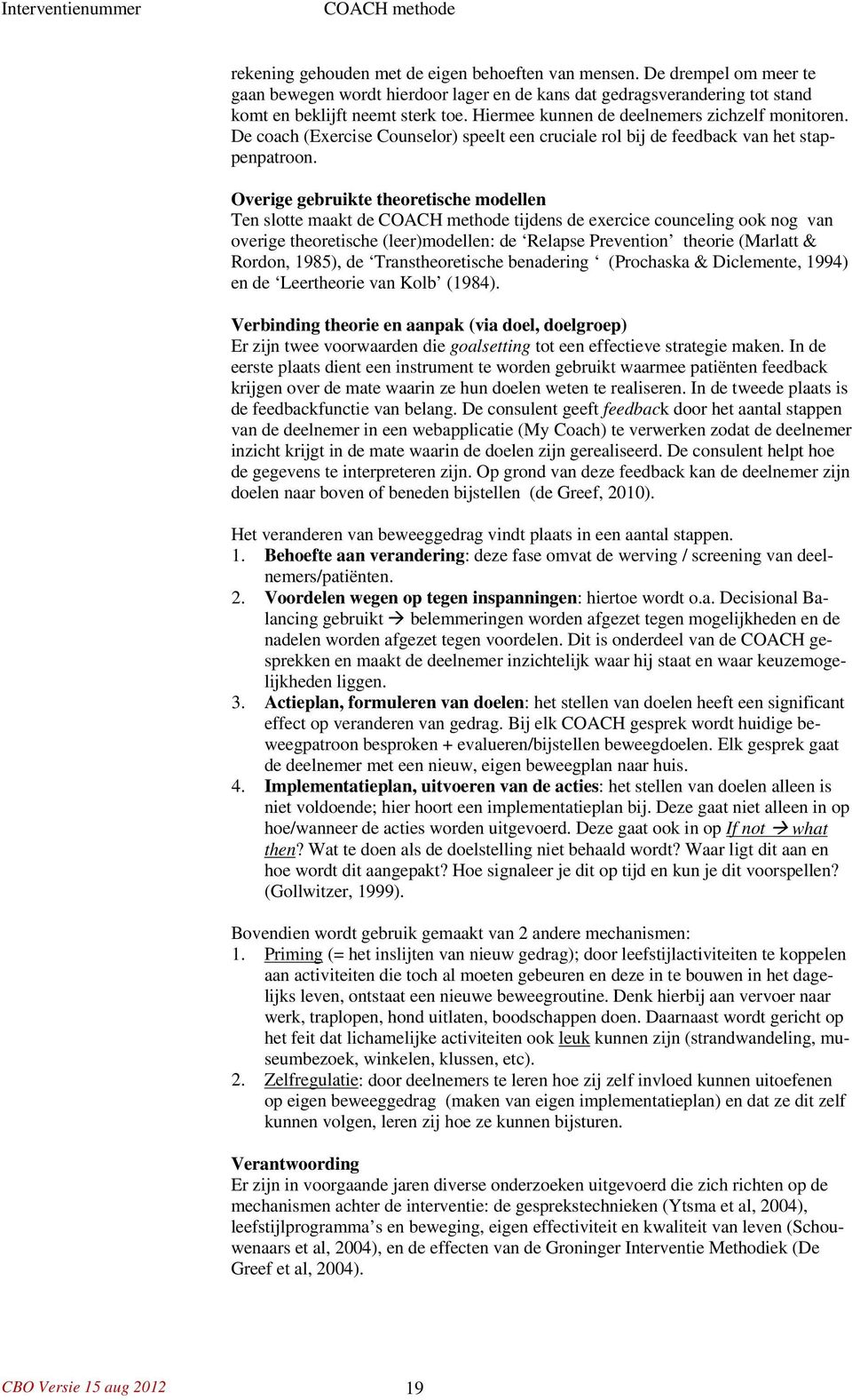 Overige gebruikte theoretische modellen Ten slotte maakt de tijdens de exercice counceling ook nog van overige theoretische (leer)modellen: de Relapse Prevention theorie (Marlatt & Rordon, 1985), de