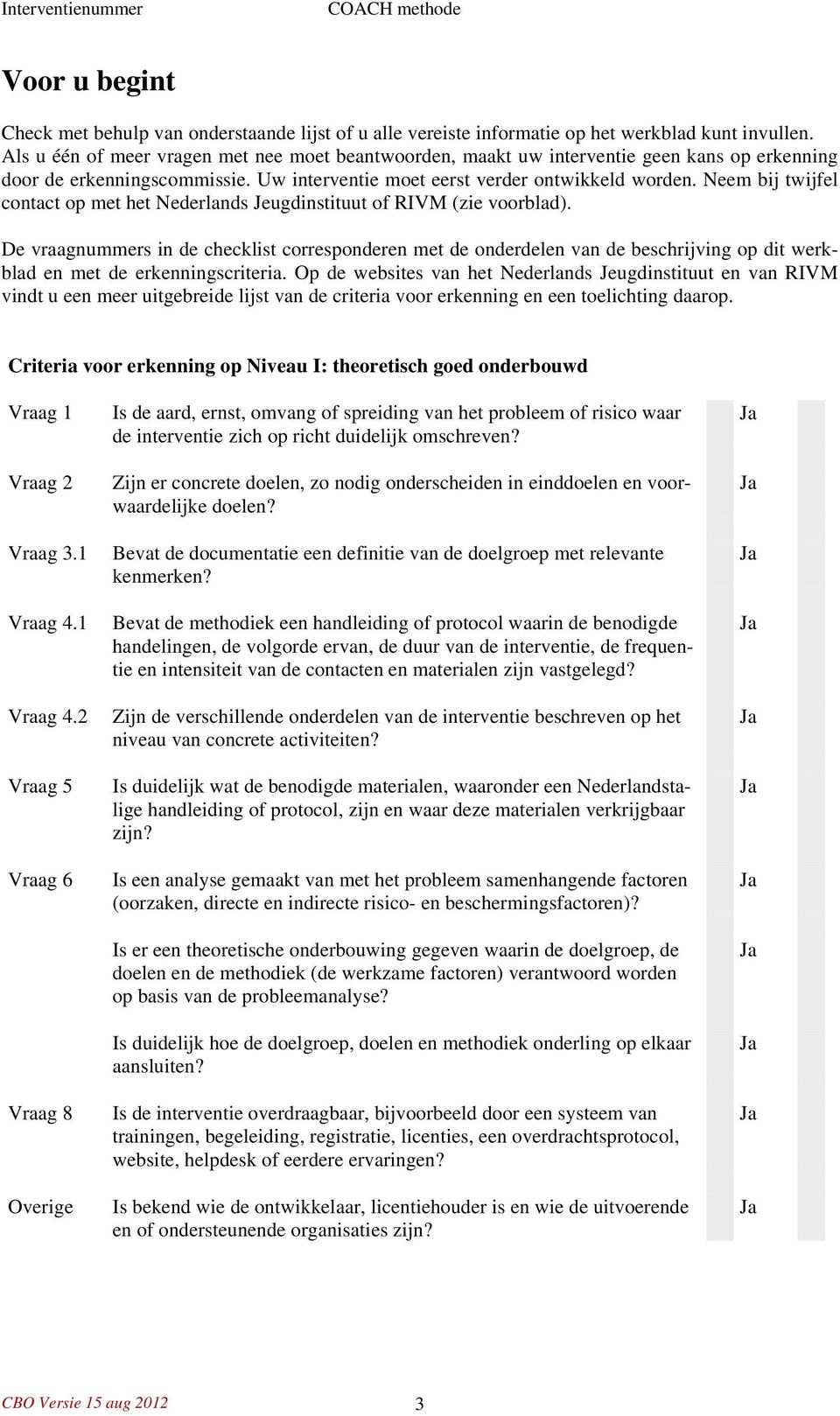 Neem bij twijfel contact op met het Nederlands Jeugdinstituut of RIVM (zie voorblad).