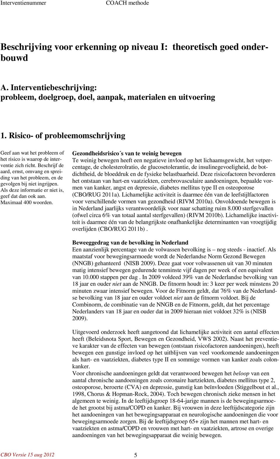 Beschrijf de aard, ernst, omvang en spreiding van het probleem, en de gevolgen bij niet ingrijpen. Als deze informatie er niet is, geef dat dan ook aan. Maximaal 400 woorden.