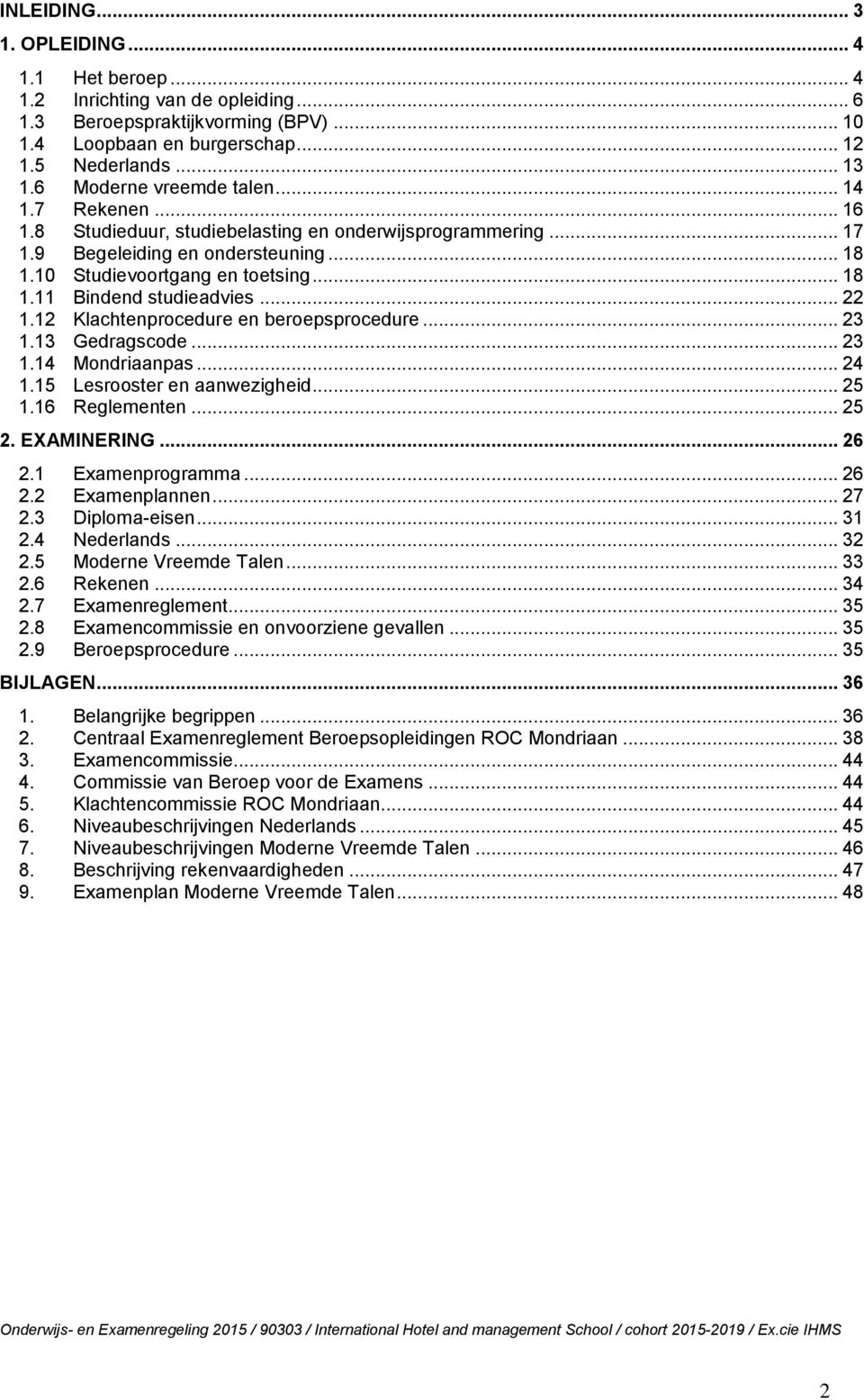 .. 22 1.12 Klachtenprocedure en beroepsprocedure... 23 1.13 Gedragscode... 23 1.14 Mondriaanpas... 24 1.15 Lesrooster en aanwezigheid... 25 1.16 Reglementen... 25 2. EXAMINERING... 26 2.