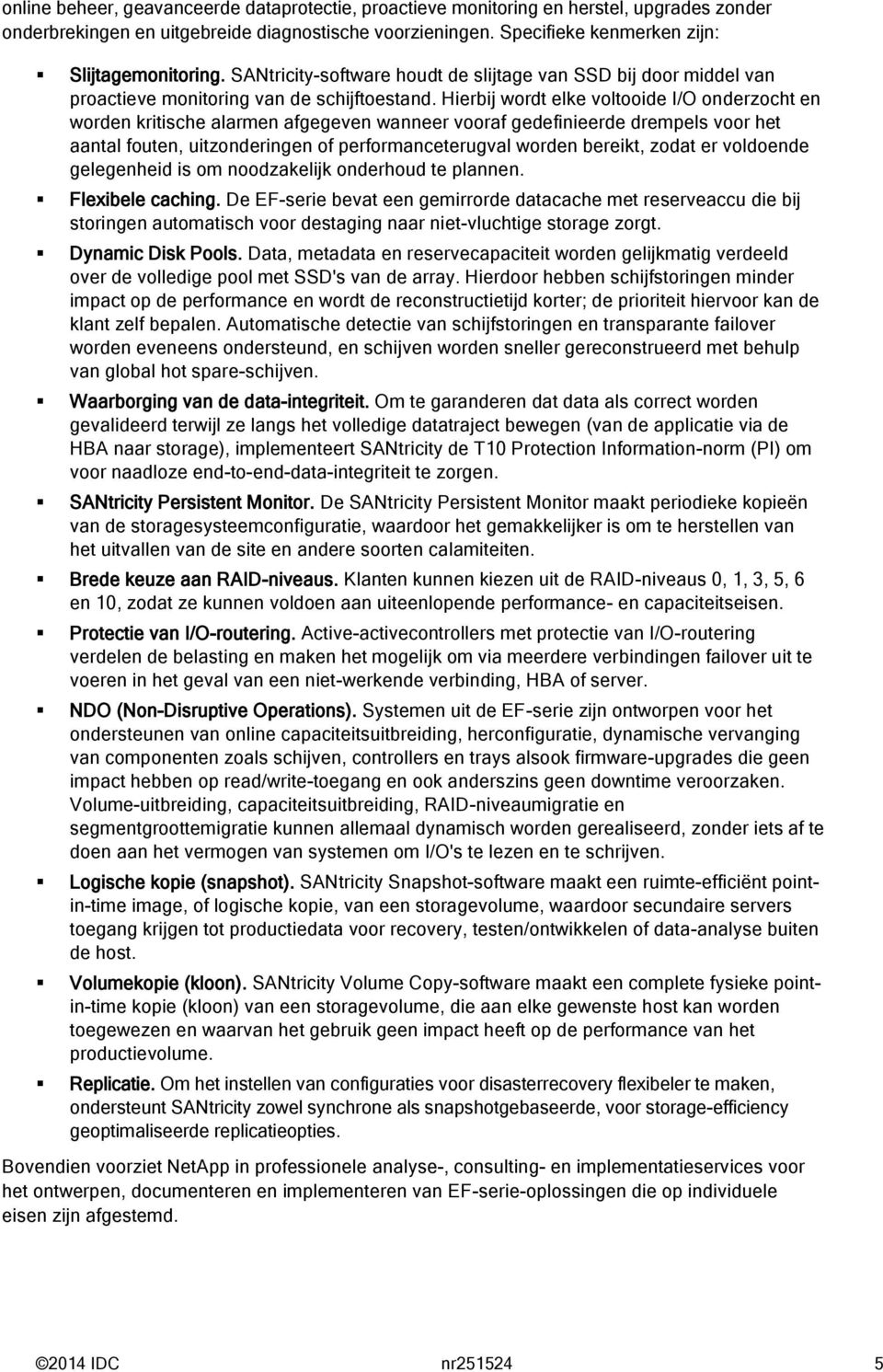 Hierbij wordt elke voltooide I/O onderzocht en worden kritische alarmen afgegeven wanneer vooraf gedefinieerde drempels voor het aantal fouten, uitzonderingen of performanceterugval worden bereikt,